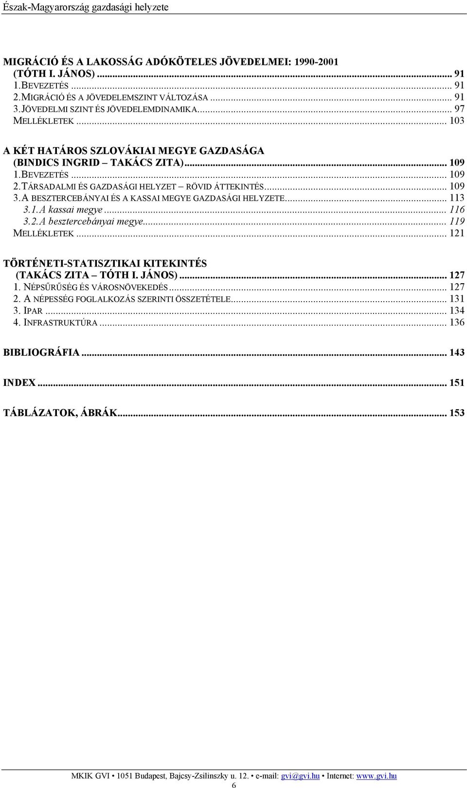 TÁRSADALMI ÉS GAZDASÁGI HELYZET RÖVID ÁTTEKINTÉS... 109 3. A BESZTERCEBÁNYAI ÉS A KASSAI MEGYE GAZDASÁGI HELYZETE... 113 3.1. A kassai megye... 116 3.2. A besztercebányai megye... 119 MELLÉKLETEK.