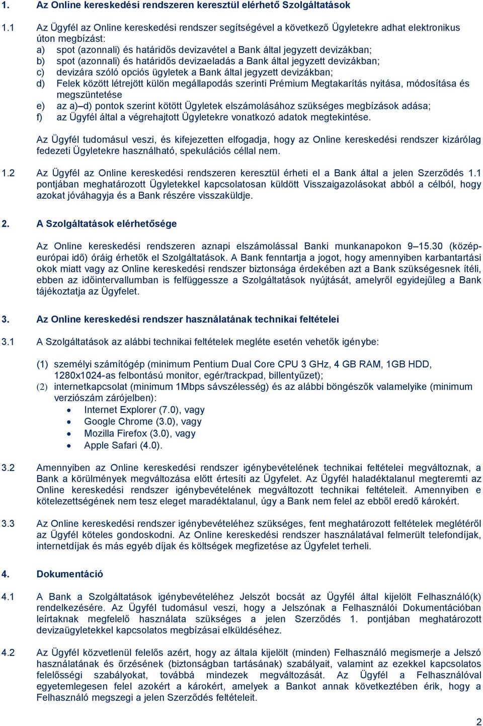 (azonnali) és határidős devizaeladás a Bank által jegyzett devizákban; c) devizára szóló opciós ügyletek a Bank által jegyzett devizákban; d) Felek között létrejött külön megállapodás szerinti