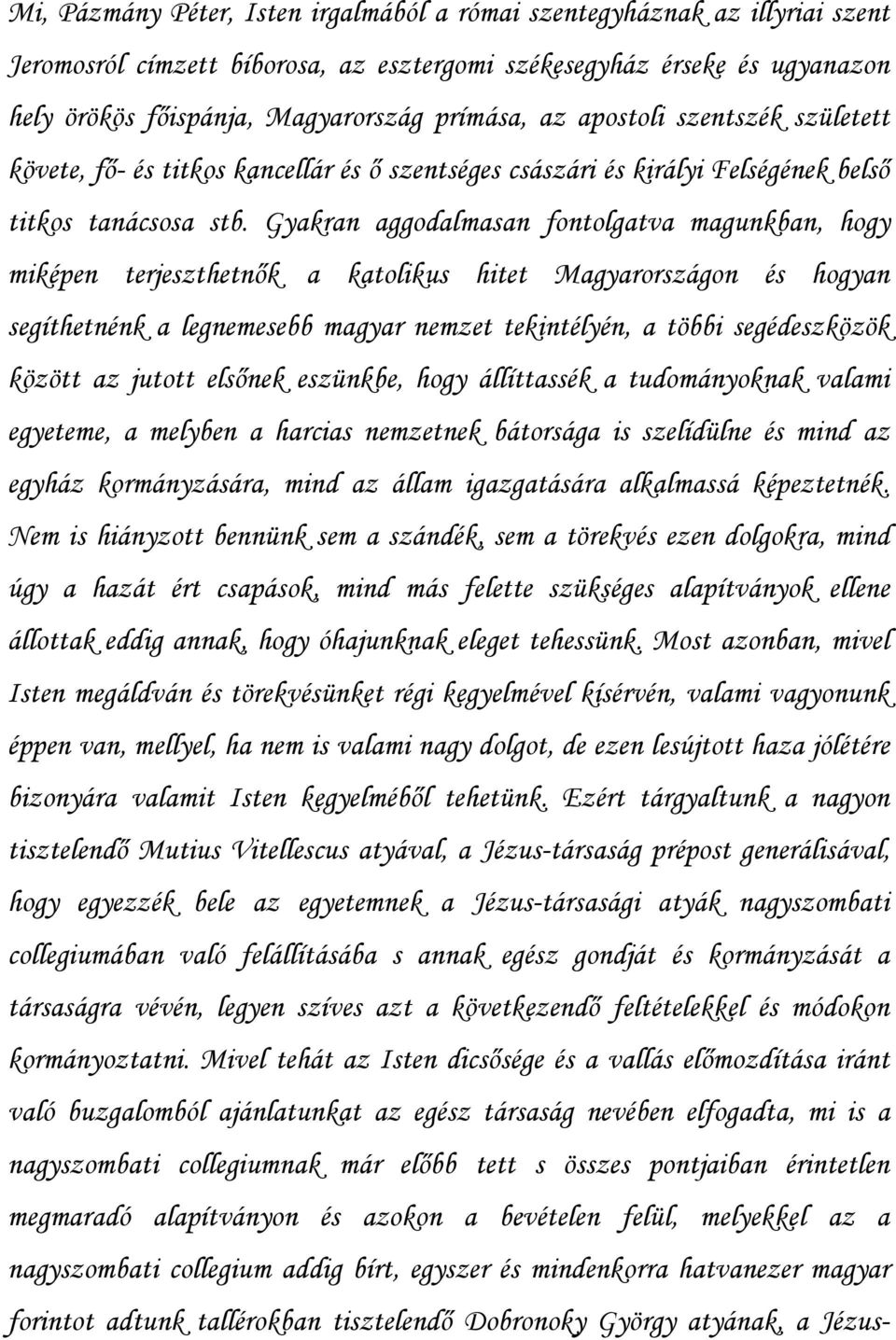 Gyakran aggodalmasan fontolgatva magunkban, hogy miképen terjeszthetnők a katolikus hitet Magyarországon és hogyan segíthetnénk a legnemesebb magyar nemzet tekintélyén, a többi segédeszközök között