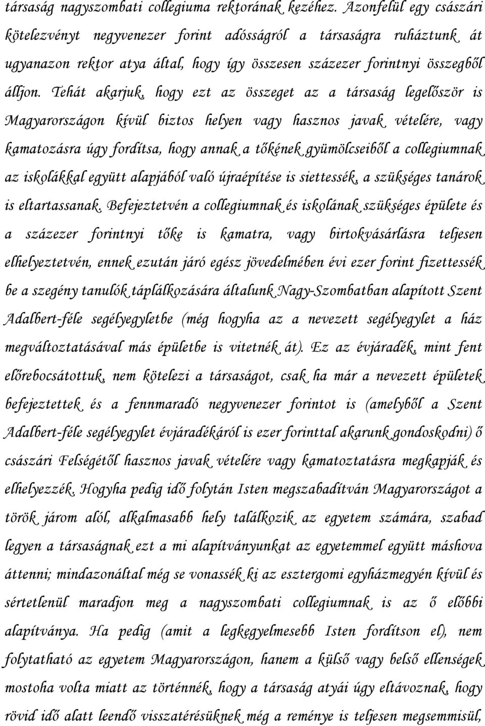 Tehát akarjuk, hogy ezt az összeget az a társaság legelőször is Magyarországon kívül biztos helyen vagy hasznos javak vételére, vagy kamatozásra úgy fordítsa, hogy annak a tőkének gyümölcseiből a