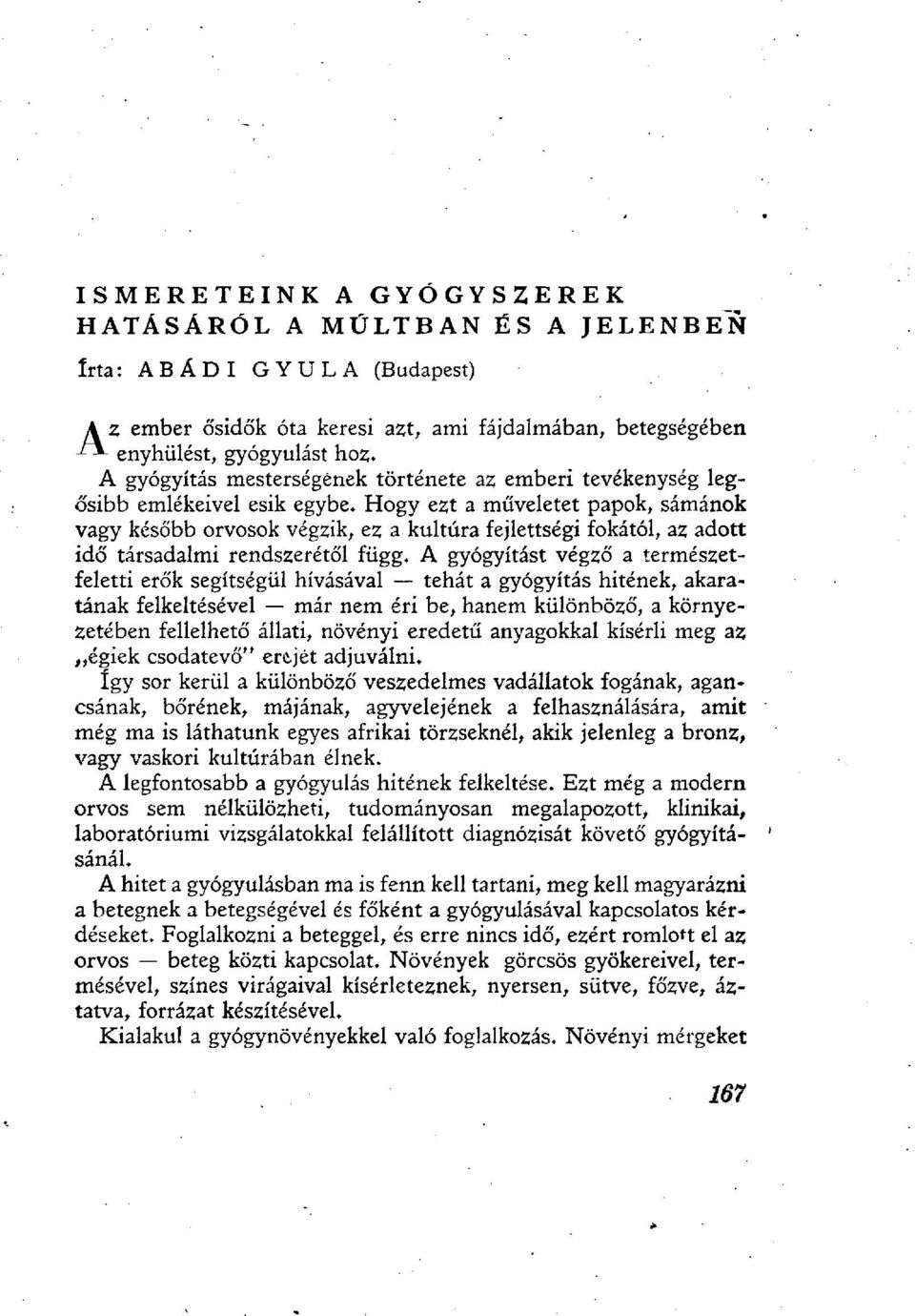 Hogy ezt a műveletet papok, sámánok vagy később orvosok végzik, ez a kultúra fejlettségi fokától, az adott idő társadalmi rendszerétől függ, A gyógyítást végző a természetfeletti erők segítségül