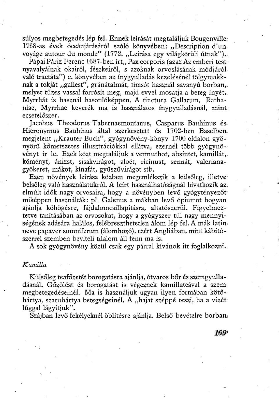 könyvében az ínygyulladás kezelésénél tölgymakknak a tokját gallest", gránátalmát, timsót használ savanyú borban, melyet tüzes vassal forrósít meg, majd evvel mosatja a beteg ínyét.