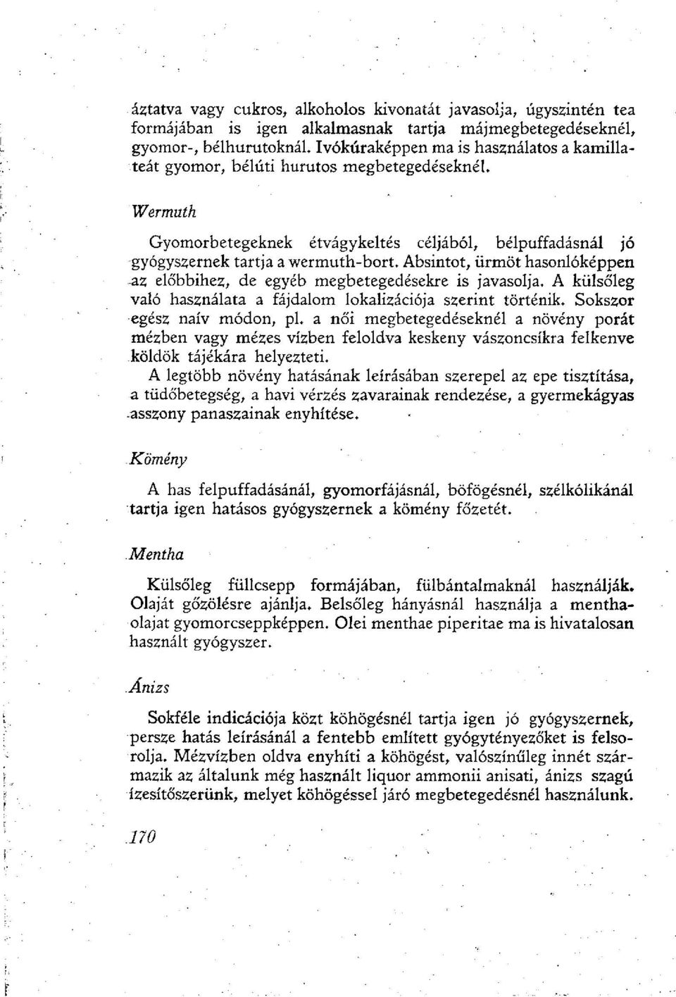 Wermuth Gyomorbetegeknek étvágykeltés céljából, bélpuffadásnál jó gyógyszernek tartja a wermuth-bort, Absintot, ürmöt hasonlóképpen az előbbihez, de egyéb megbetegedésekre is javasolja.