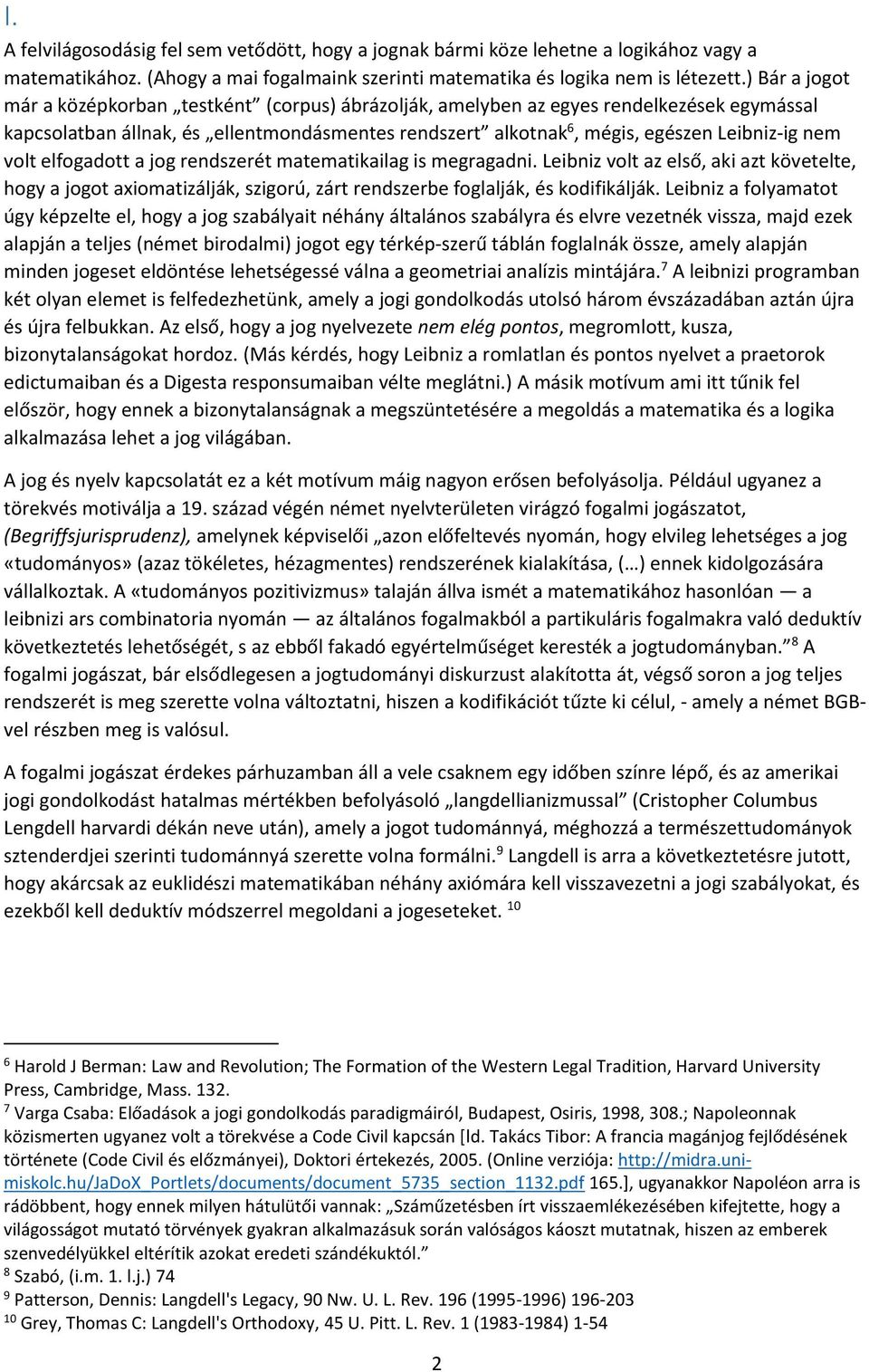 volt elfogadott a jog rendszerét matematikailag is megragadni. Leibniz volt az első, aki azt követelte, hogy a jogot axiomatizálják, szigorú, zárt rendszerbe foglalják, és kodifikálják.