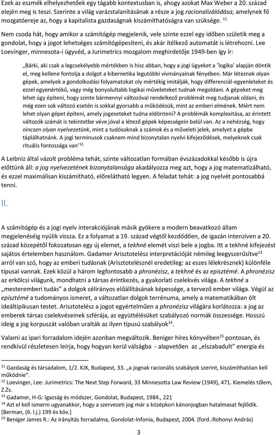 11 Nem csoda hát, hogy amikor a számítógép megjelenik, vele szinte ezzel egy időben születik meg a gondolat, hogy a jogot lehetséges számítógépesíteni, és akár ítélkező automatát is létrehozni.