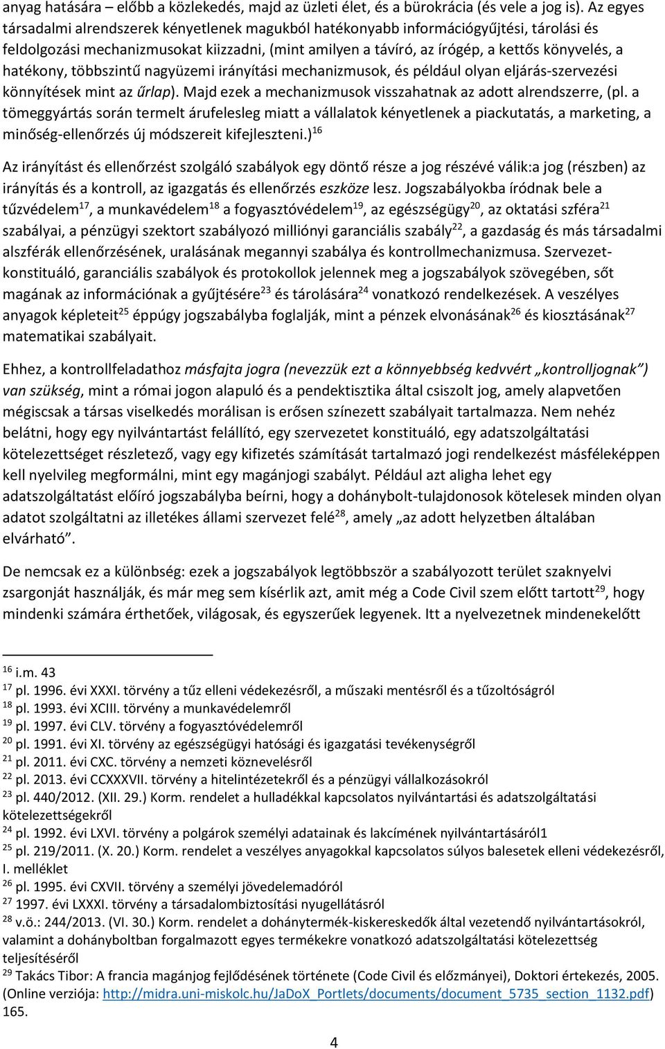 hatékony, többszintű nagyüzemi irányítási mechanizmusok, és például olyan eljárás-szervezési könnyítések mint az űrlap). Majd ezek a mechanizmusok visszahatnak az adott alrendszerre, (pl.