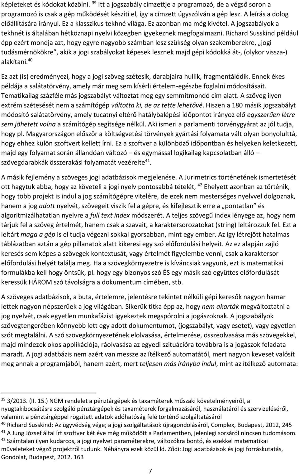 Richard Susskind például épp ezért mondja azt, hogy egyre nagyobb számban lesz szükség olyan szakemberekre, jogi tudásmérnökökre, akik a jogi szabályokat képesek lesznek majd gépi kódokká át-,