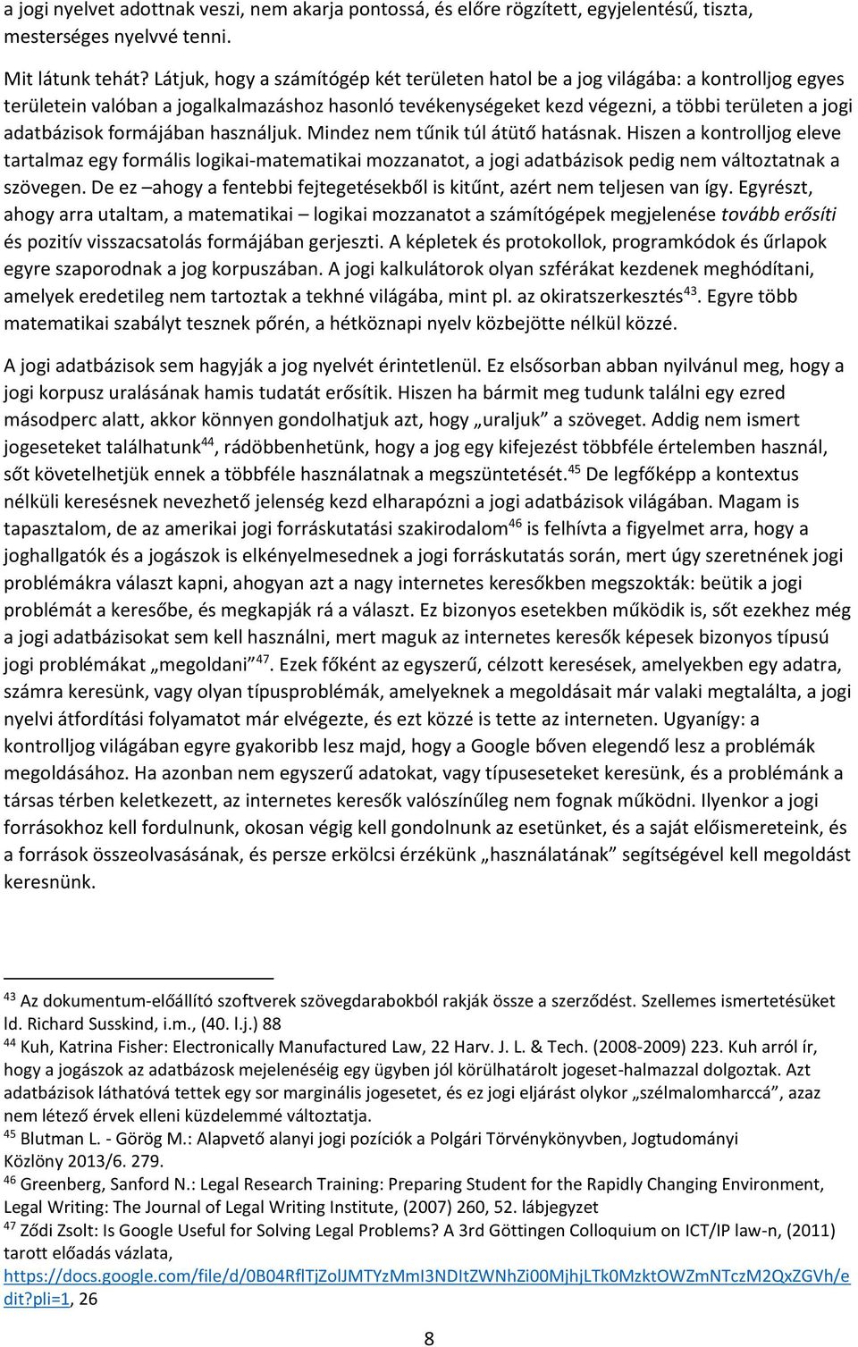 formájában használjuk. Mindez nem tűnik túl átütő hatásnak. Hiszen a kontrolljog eleve tartalmaz egy formális logikai-matematikai mozzanatot, a jogi adatbázisok pedig nem változtatnak a szövegen.