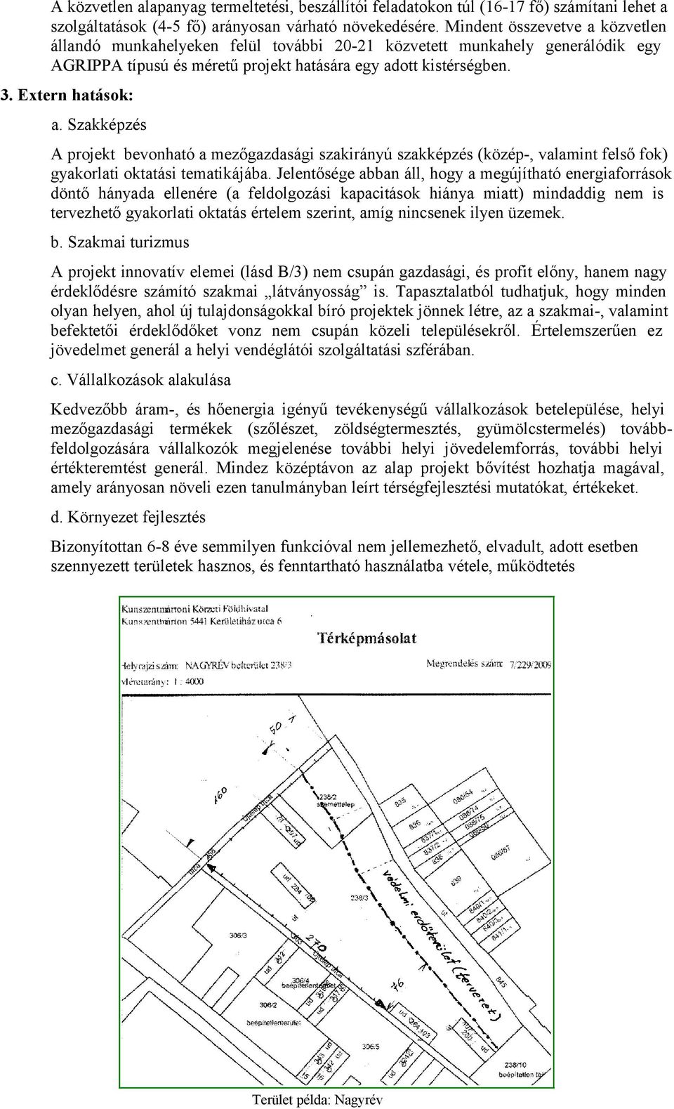 Szakképzés A projekt bevonható a mezőgazdasági szakirányú szakképzés (közép-, valamint felső fok) gyakorlati oktatási tematikájába.