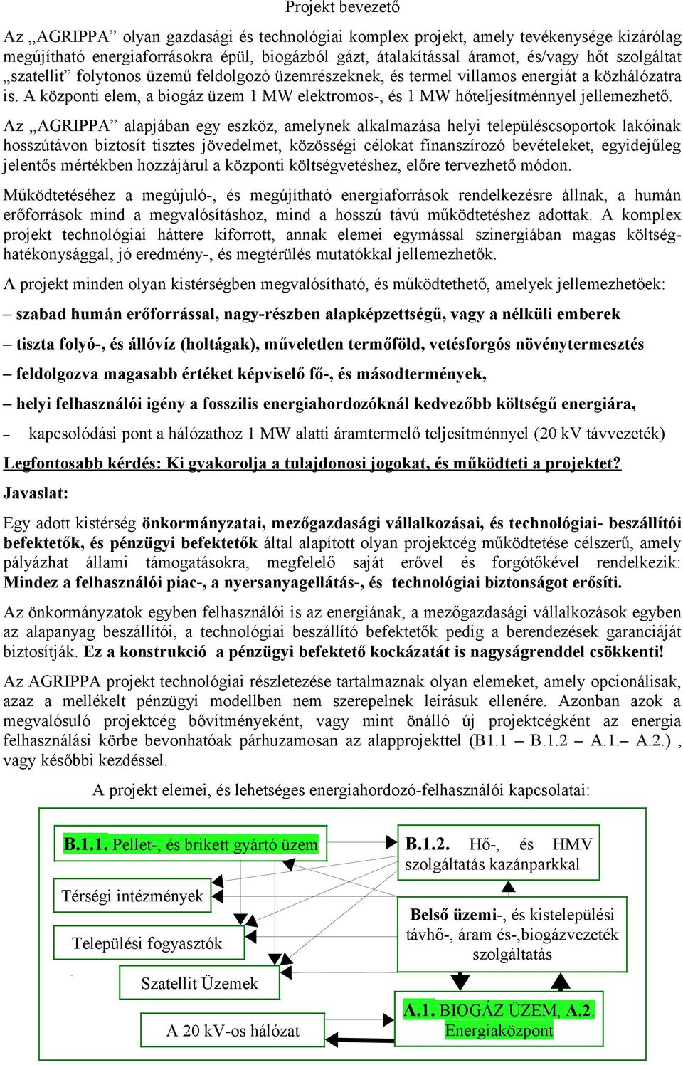 Az AGRIPPA alapjában egy eszköz, amelynek alkalmazása helyi településcsoportok lakóinak hosszútávon biztosít tisztes jövedelmet, közösségi célokat finanszírozó bevételeket, egyidejűleg jelentős