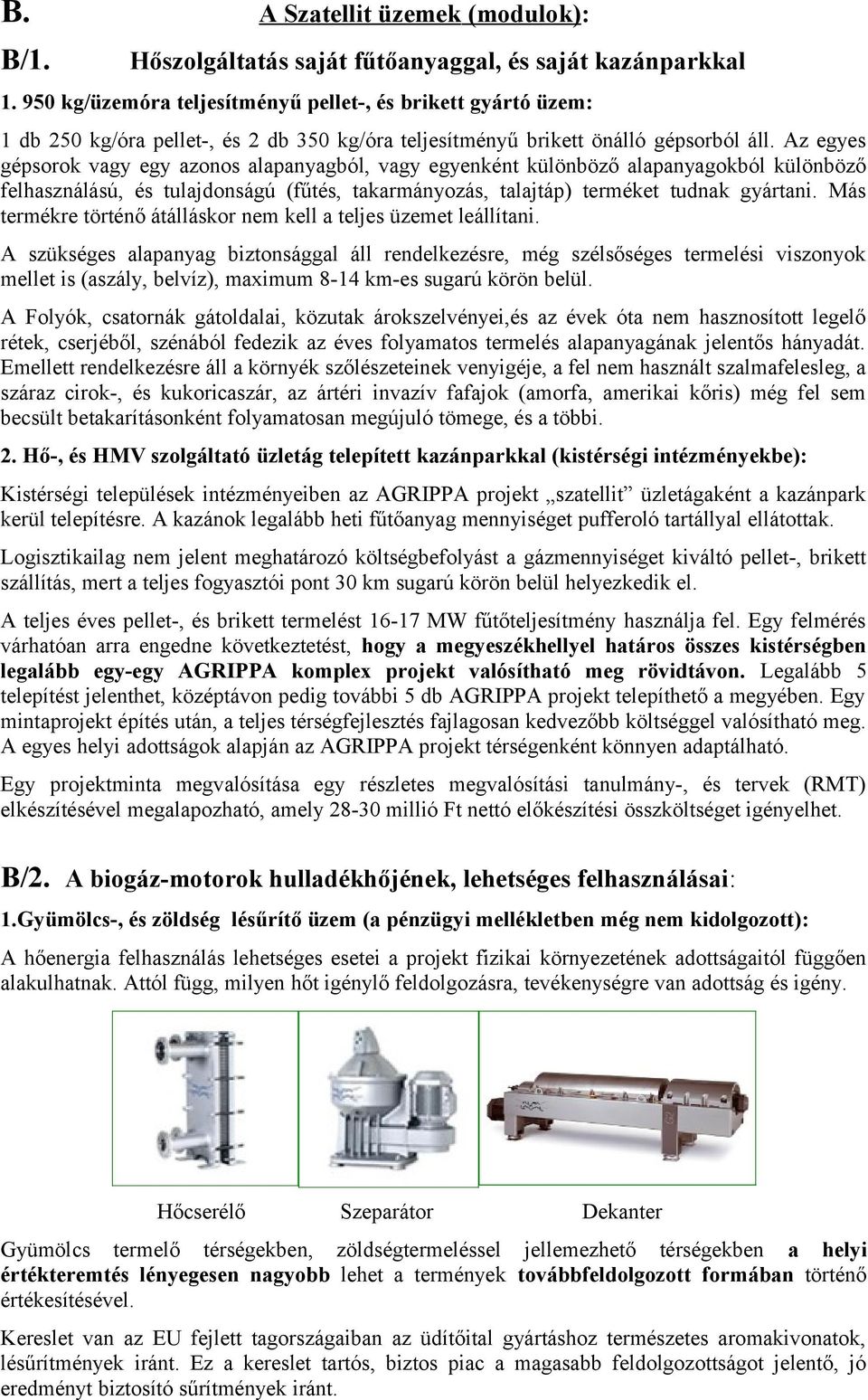 Az egyes gépsorok vagy egy azonos alapanyagból, vagy egyenként különböző alapanyagokból különböző felhasználású, és tulajdonságú (fűtés, takarmányozás, talajtáp) terméket tudnak gyártani.