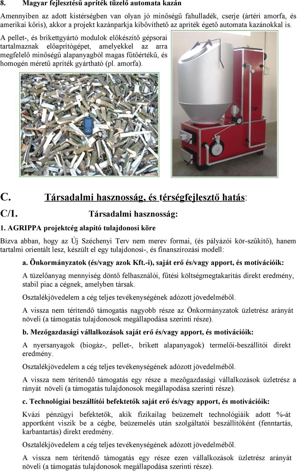 A pellet-, és brikettgyártó modulok előkészítő gépsorai tartalmaznak előaprítógépet, amelyekkel az arra megfelelő minőségű alapanyagból magas fűtőértékű, és homogén méretű apríték gyártható (pl.