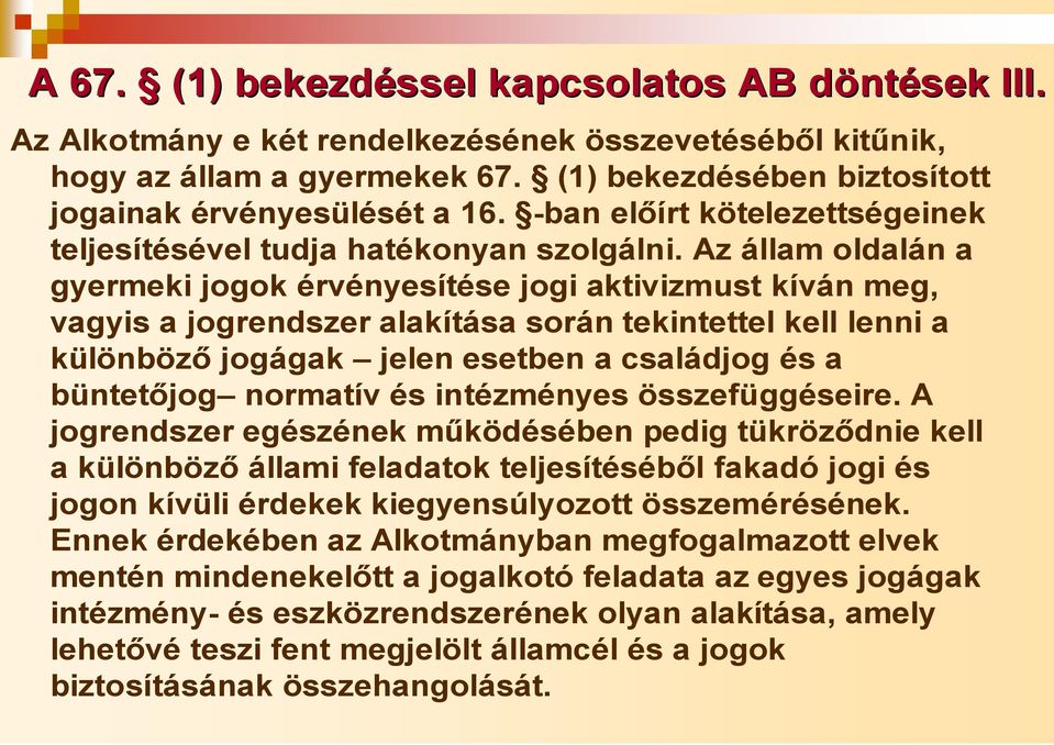 Az állam oldalán a gyermeki jogok érvényesítése jogi aktivizmust kíván meg, vagyis a jogrendszer alakítása során tekintettel kell lenni a különböző jogágak jelen esetben a családjog és a büntetőjog