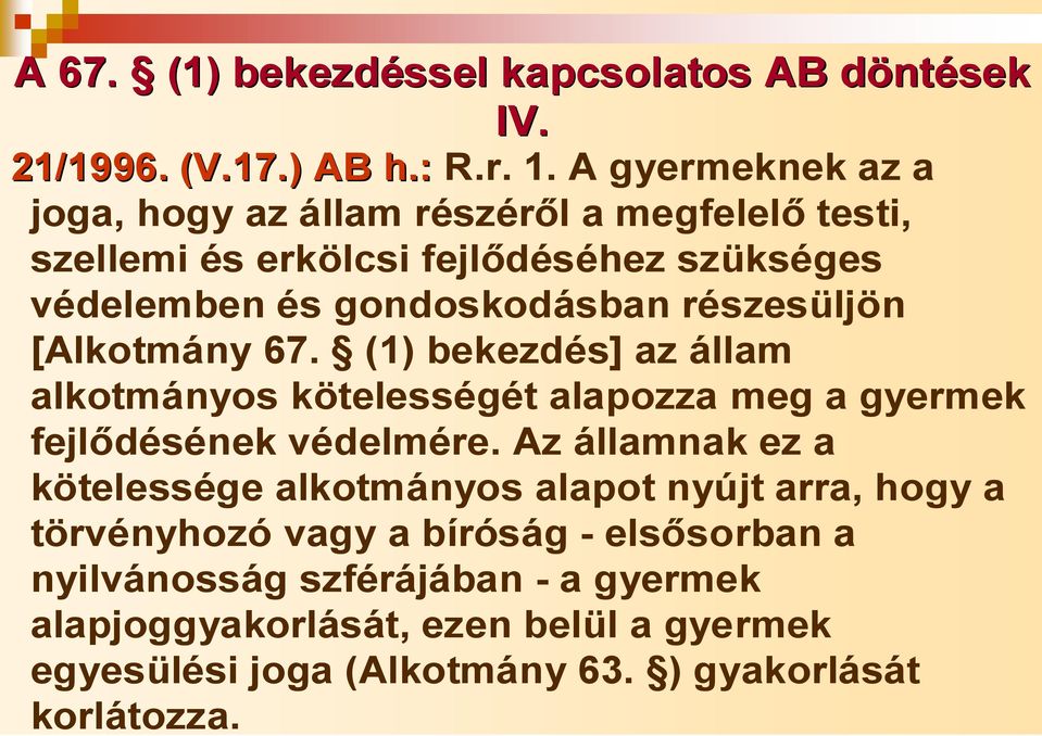 részesüljön [Alkotmány 67. (1) bekezdés] az állam alkotmányos kötelességét alapozza meg a gyermek fejlődésének védelmére.