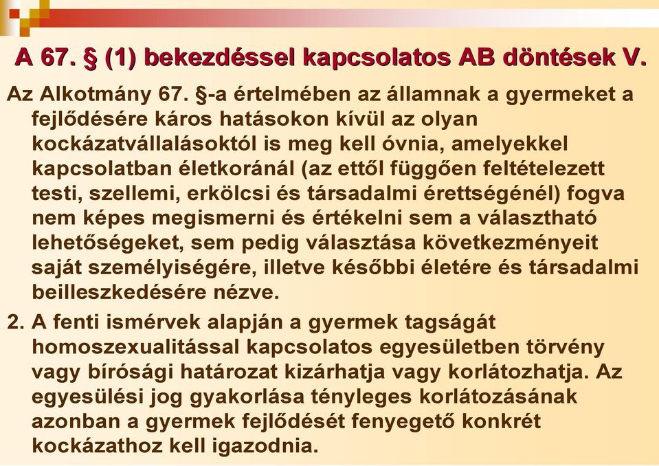 testi, szellemi, erkölcsi és társadalmi érettségénél) fogva nem képes megismerni és értékelni sem a választható lehetőségeket, sem pedig választása következményeit saját személyiségére, illetve