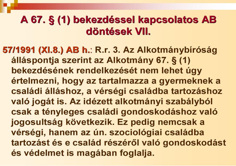 (1) bekezdésének rendelkezését nem lehet úgy értelmezni, hogy az tartalmazza a gyermeknek a családi álláshoz, a vérségi családba tartozáshoz