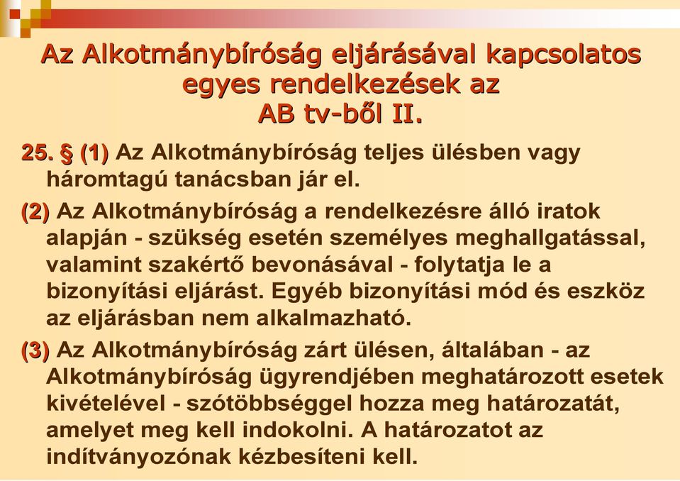 (2) Az Alkotmánybíróság a rendelkezésre álló iratok alapján - szükség esetén személyes meghallgatással, valamint szakértő bevonásával - folytatja le a