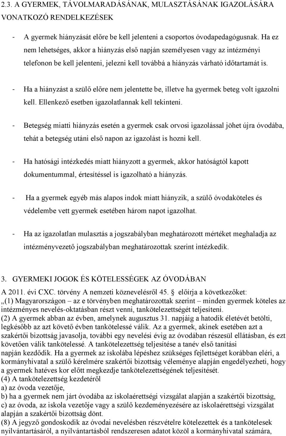 - Ha a hiányzást a szülő előre nem jelentette be, illetve ha gyermek beteg volt igazolni kell. Ellenkező esetben igazolatlannak kell tekinteni.