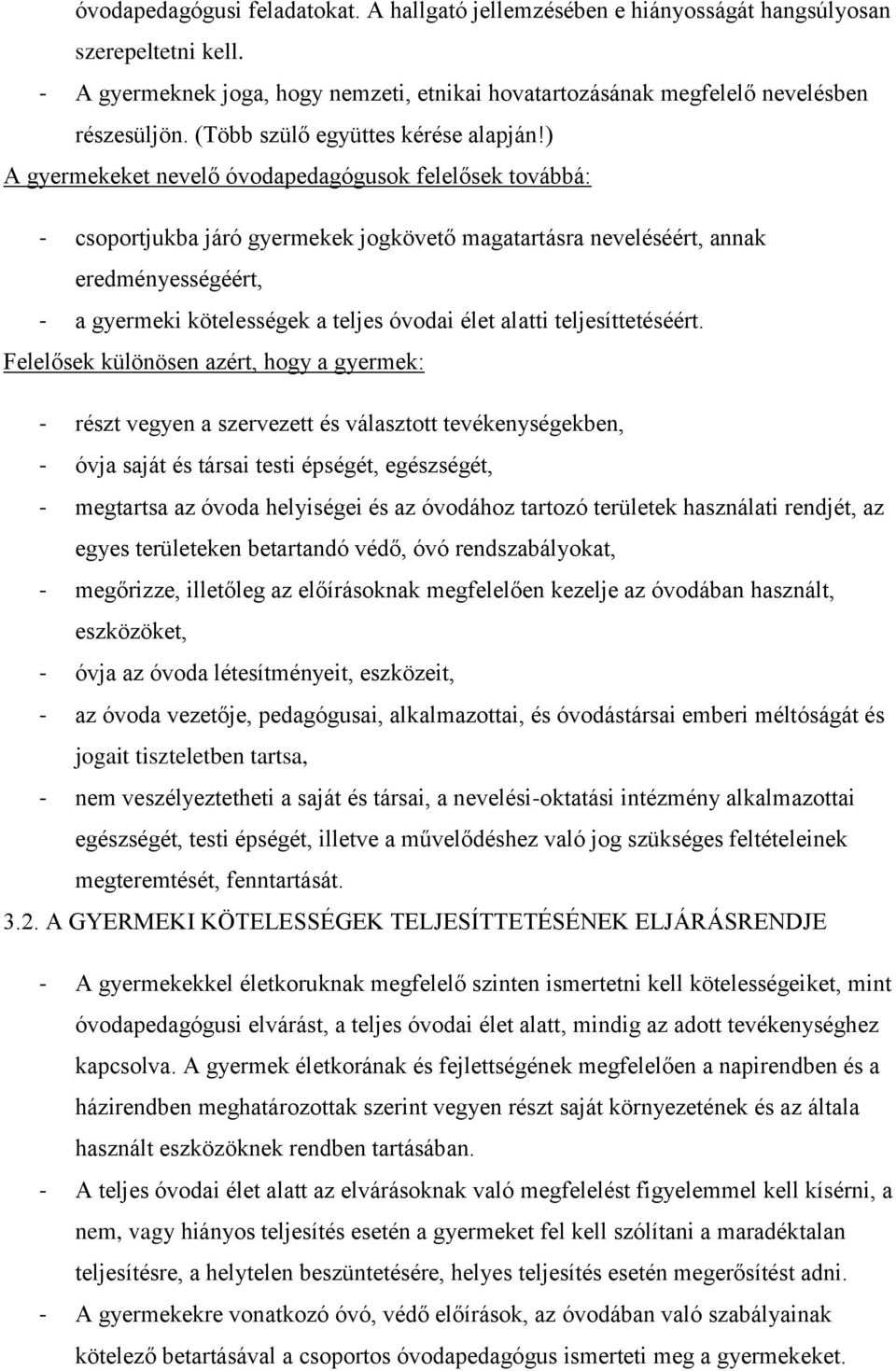 ) A gyermekeket nevelő óvodapedagógusok felelősek továbbá: - csoportjukba járó gyermekek jogkövető magatartásra neveléséért, annak eredményességéért, - a gyermeki kötelességek a teljes óvodai élet