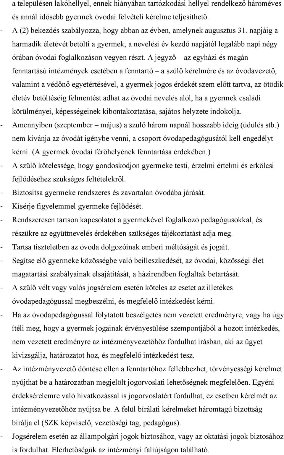 napjáig a harmadik életévét betölti a gyermek, a nevelési év kezdő napjától legalább napi négy órában óvodai foglalkozáson vegyen részt.