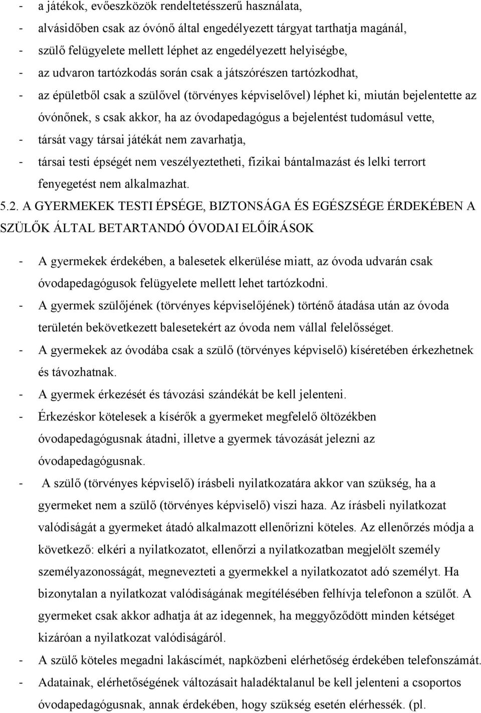 bejelentést tudomásul vette, - társát vagy társai játékát nem zavarhatja, - társai testi épségét nem veszélyeztetheti, fizikai bántalmazást és lelki terrort fenyegetést nem alkalmazhat. 5.2.