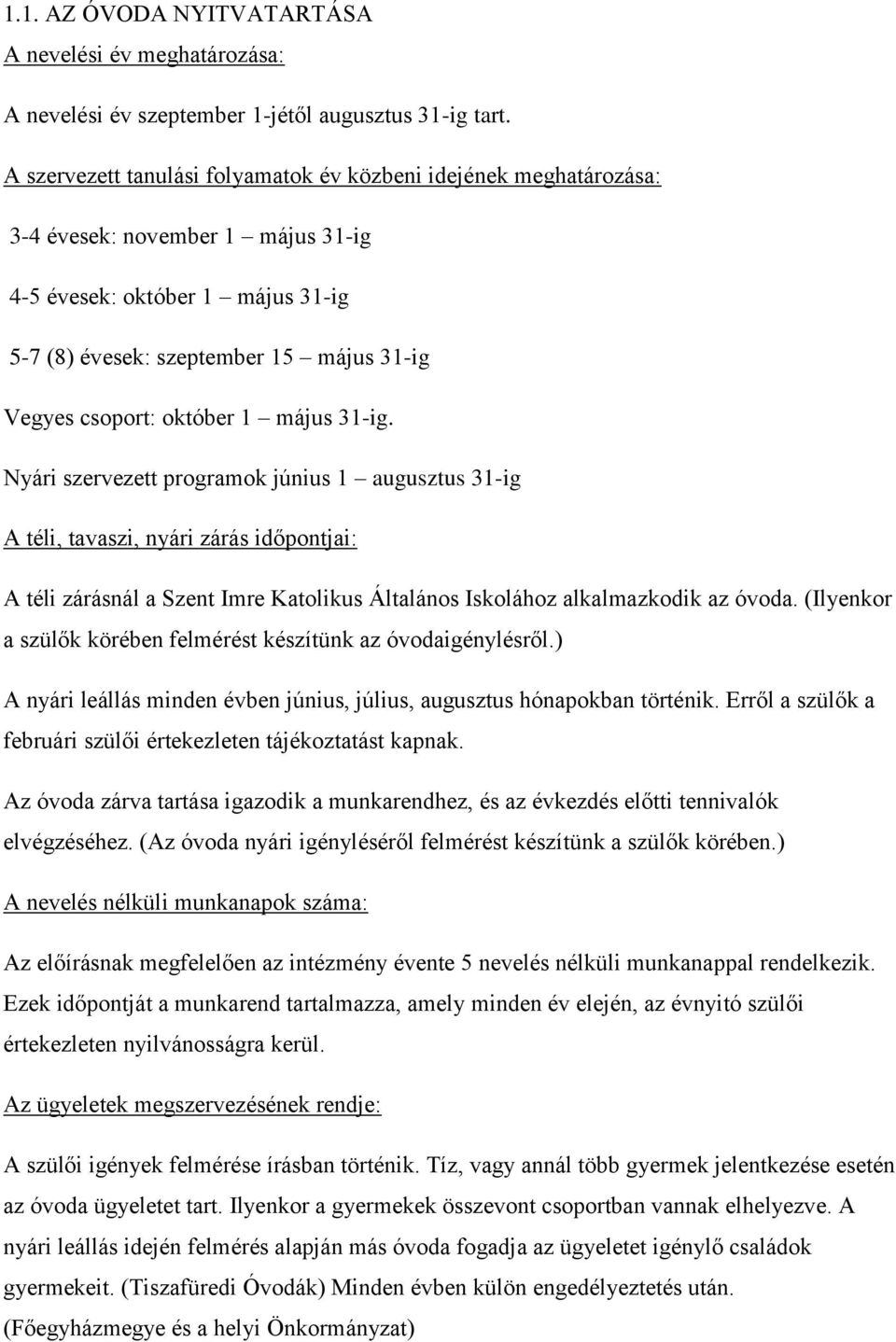 október 1 május 31-ig. Nyári szervezett programok június 1 augusztus 31-ig A téli, tavaszi, nyári zárás időpontjai: A téli zárásnál a Szent Imre Katolikus Általános Iskolához alkalmazkodik az óvoda.