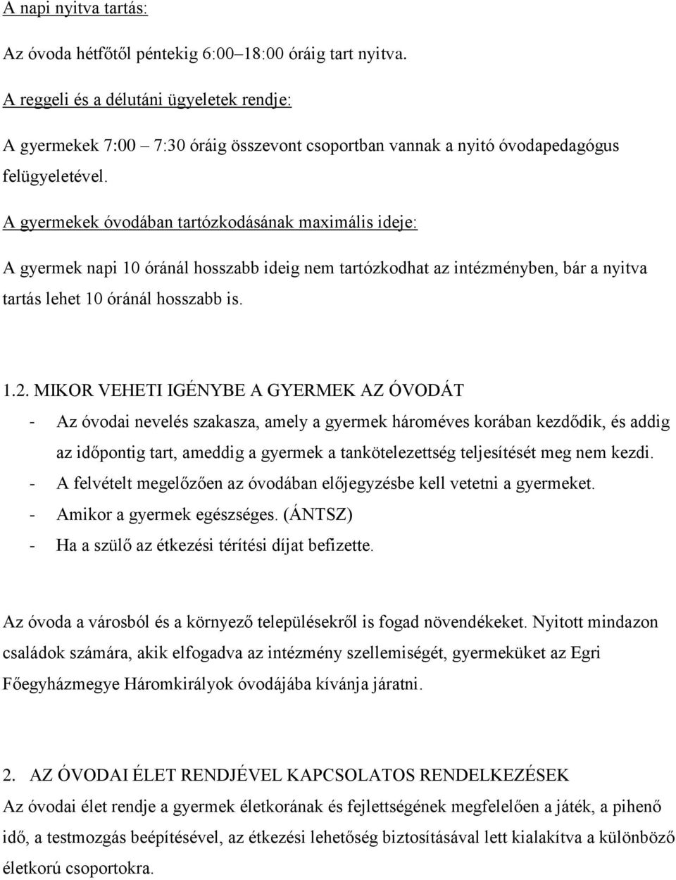 A gyermekek óvodában tartózkodásának maximális ideje: A gyermek napi 10 óránál hosszabb ideig nem tartózkodhat az intézményben, bár a nyitva tartás lehet 10 óránál hosszabb is. 1.2.