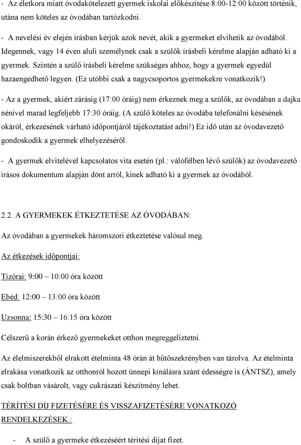 Szintén a szülő írásbeli kérelme szükséges ahhoz, hogy a gyermek egyedül hazaengedhető legyen. (Ez utóbbi csak a nagycsoportos gyermekekre vonatkozik!