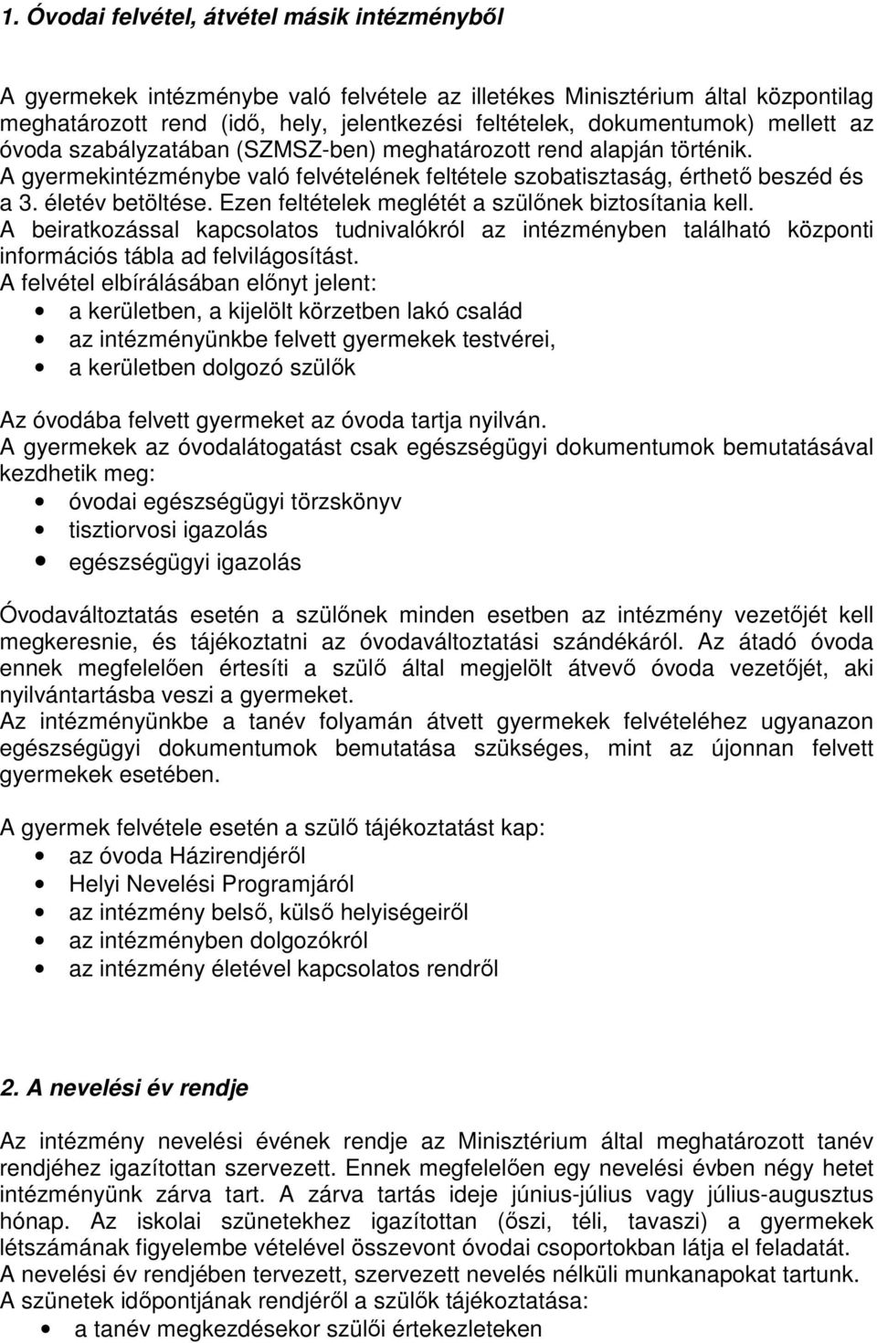 Ezen feltételek meglétét a szülőnek biztosítania kell. A beiratkozással kapcsolatos tudnivalókról az intézményben található központi információs tábla ad felvilágosítást.