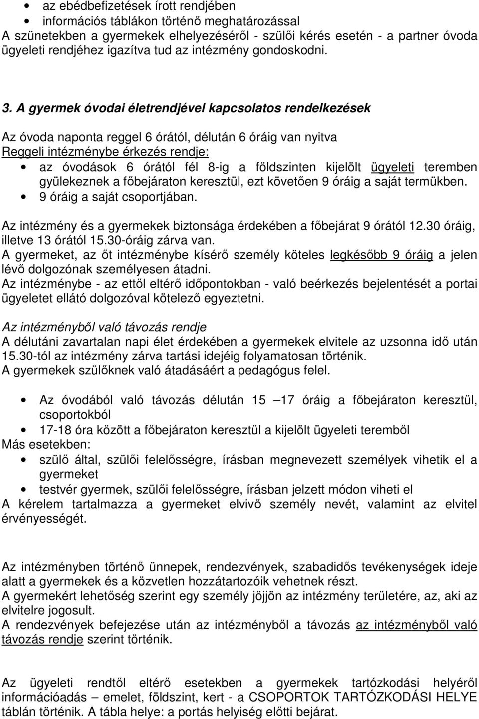 A gyermek óvodai életrendjével kapcsolatos rendelkezések Az óvoda naponta reggel 6 órától, délután 6 óráig van nyitva Reggeli intézménybe érkezés rendje: az óvodások 6 órától fél 8-ig a földszinten