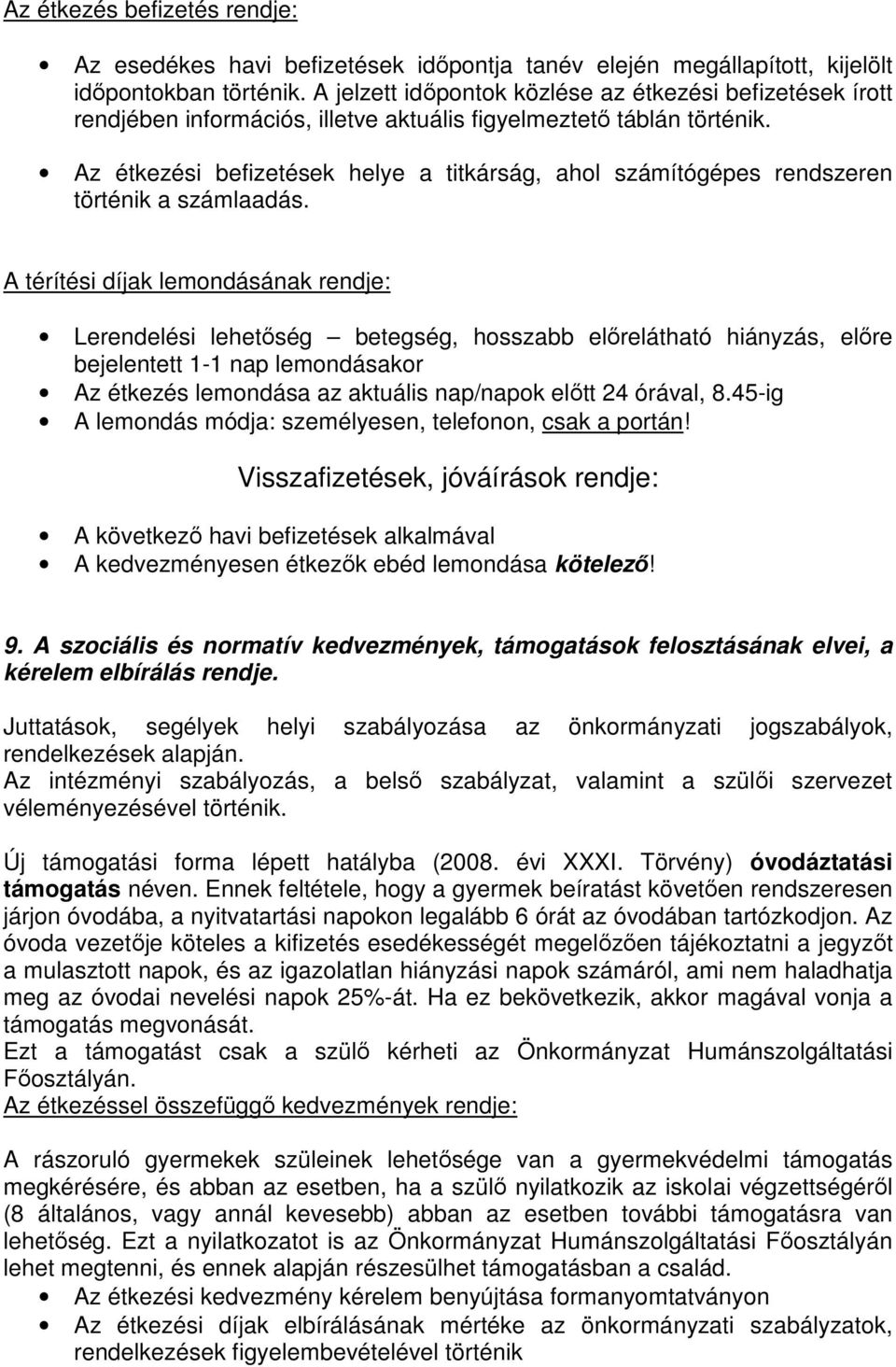 Az étkezési befizetések helye a titkárság, ahol számítógépes rendszeren történik a számlaadás.