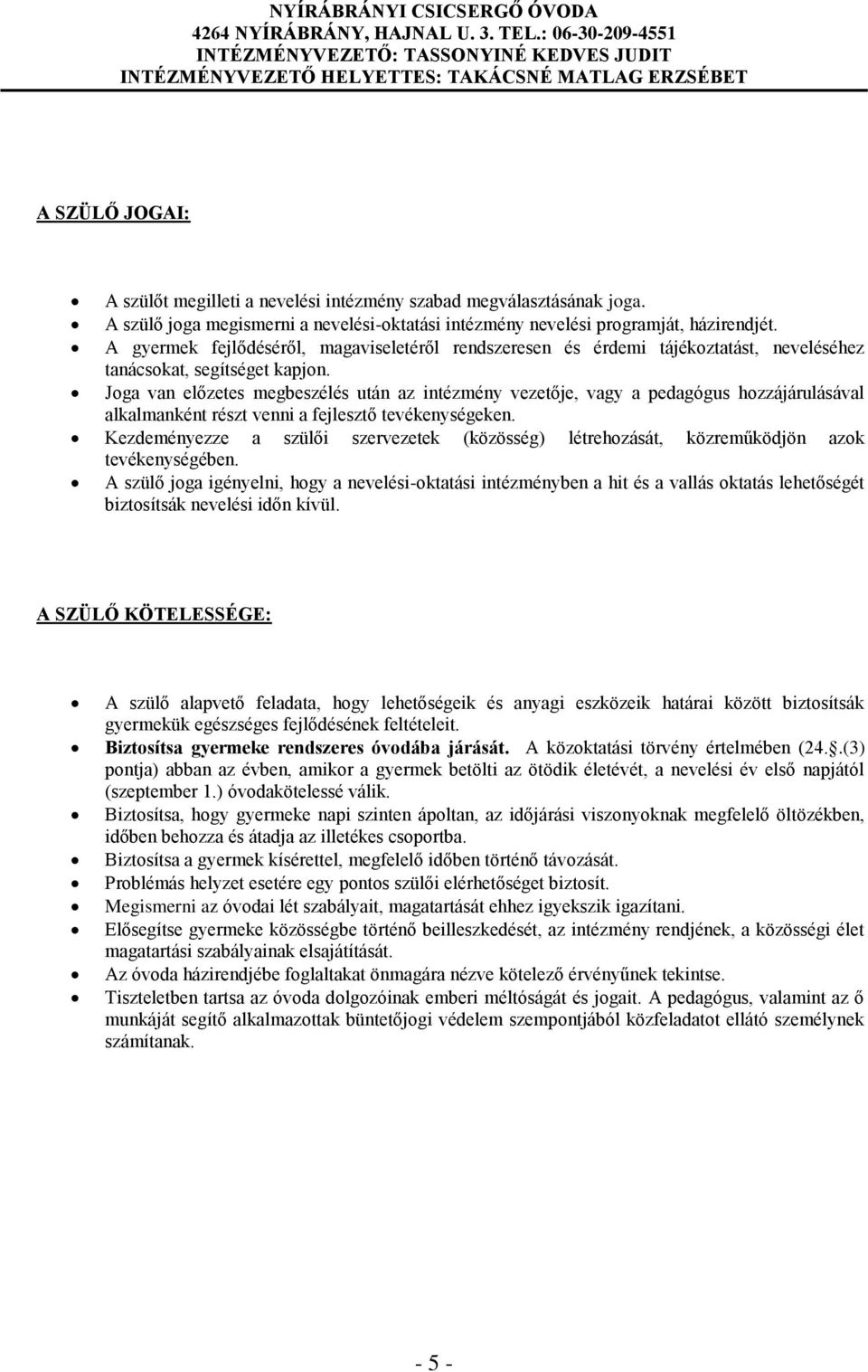 Joga van előzetes megbeszélés után az intézmény vezetője, vagy a pedagógus hozzájárulásával alkalmanként részt venni a fejlesztő tevékenységeken.