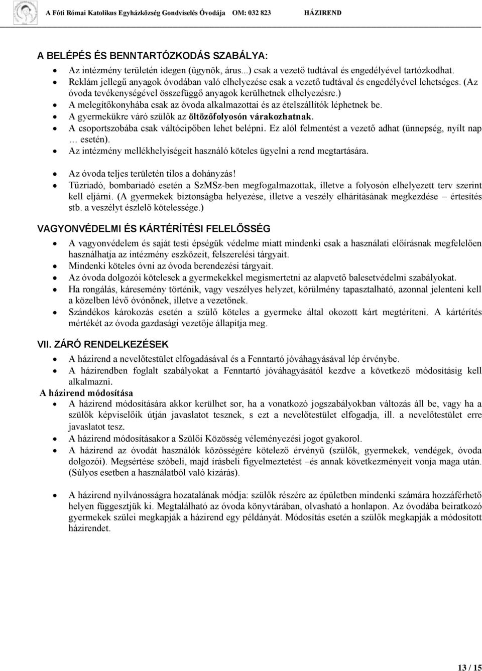 ) A melegítőkonyhába csak az óvoda alkalmazottai és az ételszállítók léphetnek be. A gyermekükre váró szülők az öltözőfolyosón várakozhatnak. A csoportszobába csak váltócipőben lehet belépni.