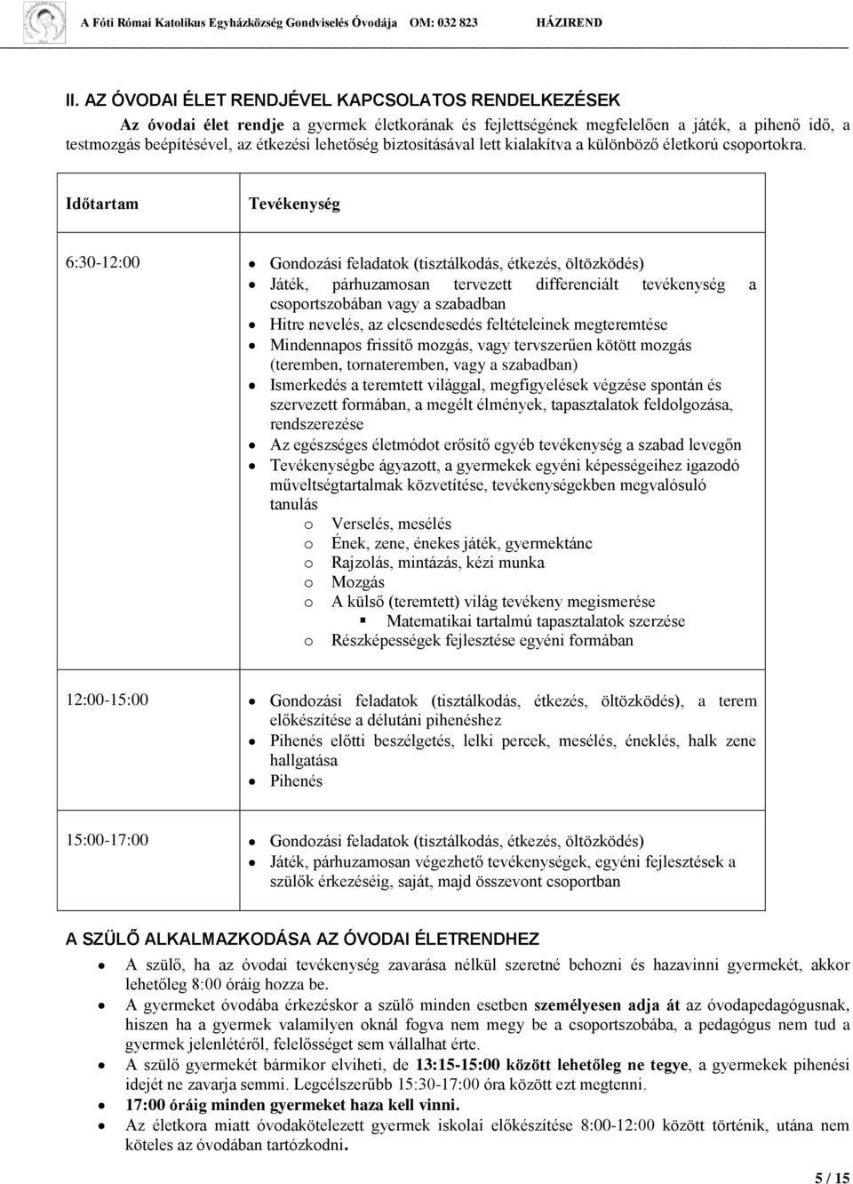 Időtartam Tevékenység 6:30-12:00 Gondozási feladatok (tisztálkodás, étkezés, öltözködés) Játék, párhuzamosan tervezett differenciált tevékenység a csoportszobában vagy a szabadban Hitre nevelés, az