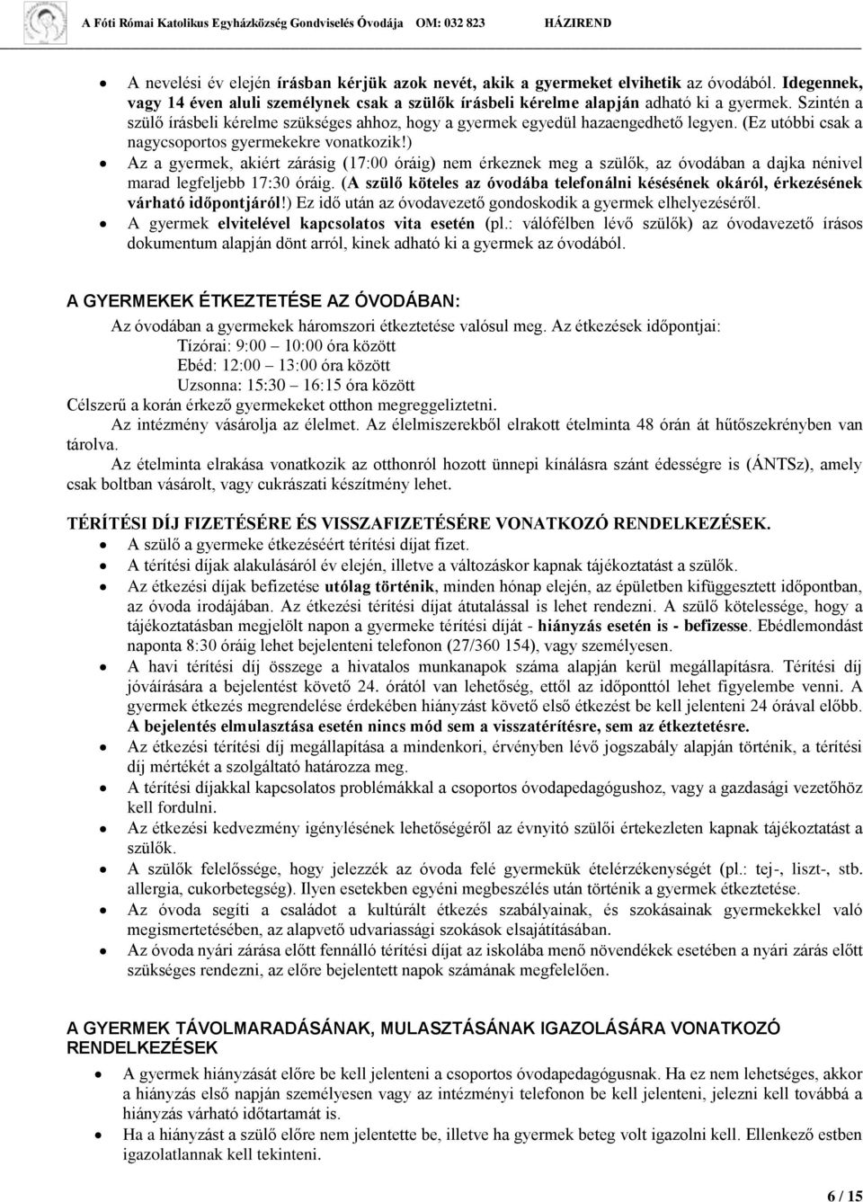 ) Az a gyermek, akiért zárásig (17:00 óráig) nem érkeznek meg a szülők, az óvodában a dajka nénivel marad legfeljebb 17:30 óráig.