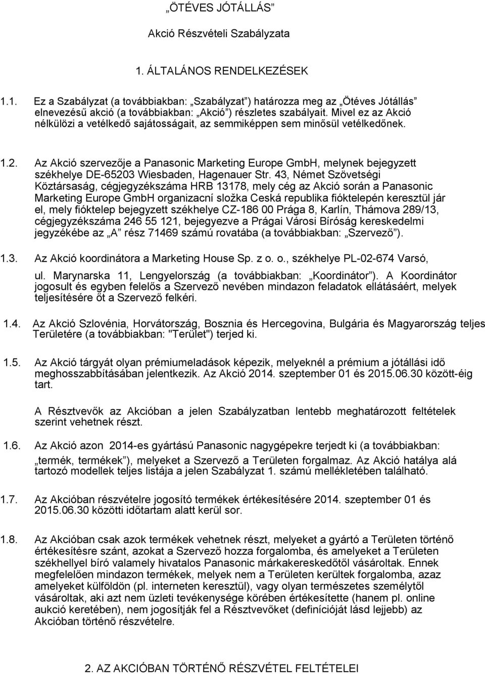 Az Akció szervezője a Panasonic Marketing Europe GmbH, melynek bejegyzett székhelye DE-65203 Wiesbaden, Hagenauer Str.