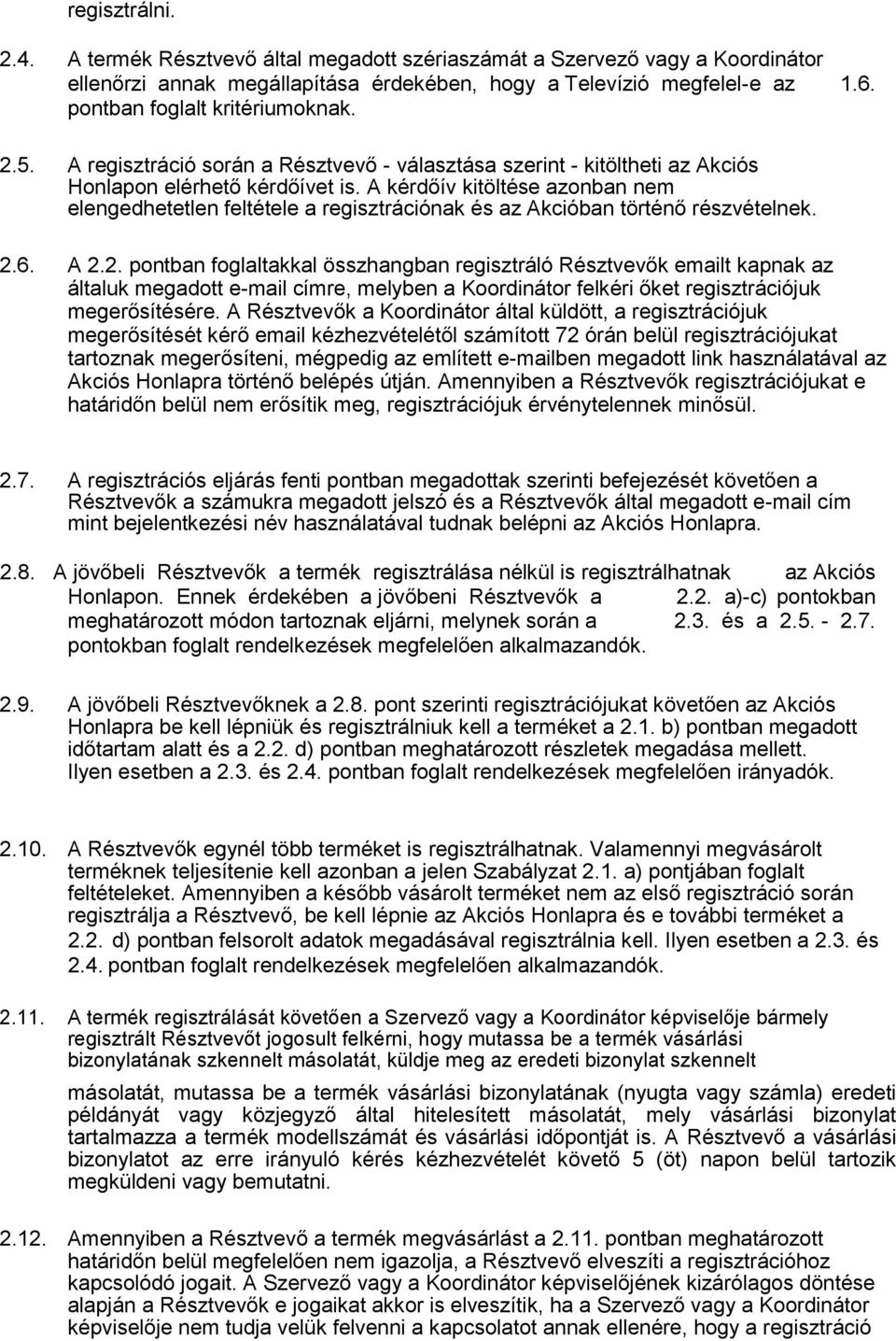 A kérdőív kitöltése azonban nem elengedhetetlen feltétele a regisztrációnak és az Akcióban történő részvételnek. 2.