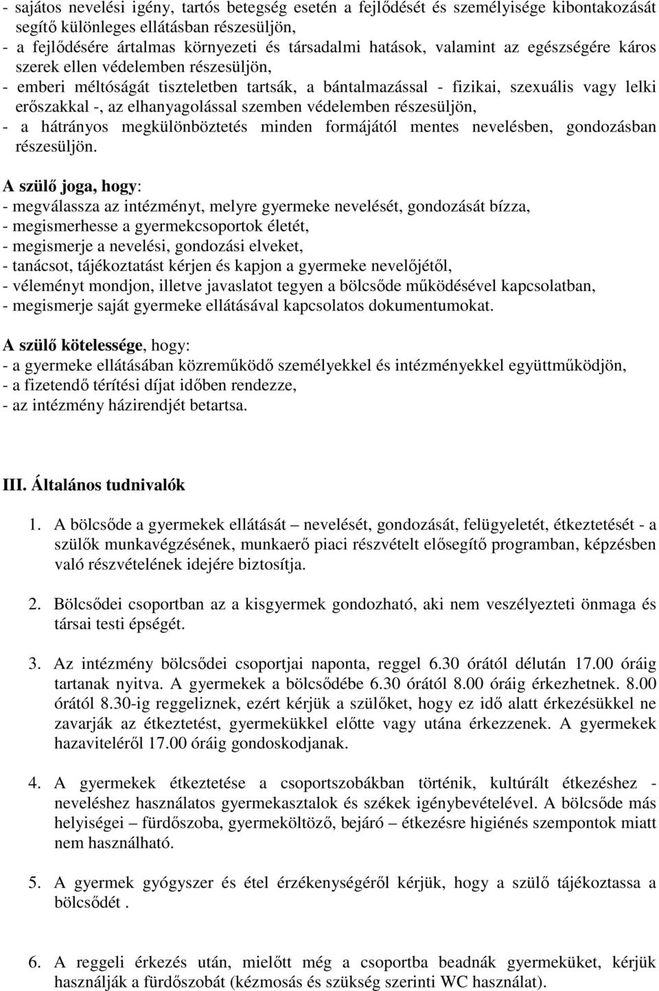 védelemben részesüljön, - a hátrányos megkülönböztetés minden formájától mentes nevelésben, gondozásban részesüljön.