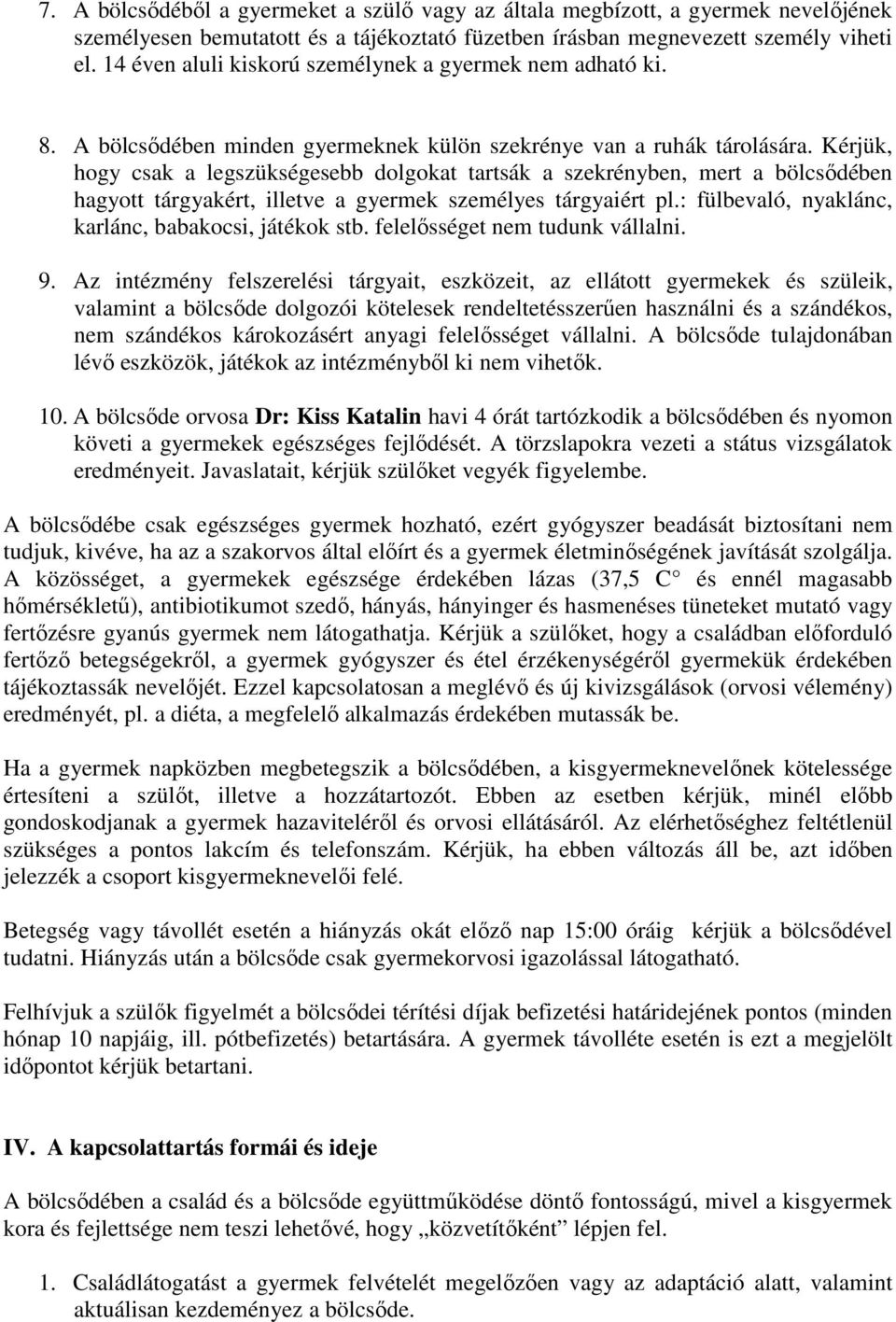 Kérjük, hogy csak a legszükségesebb dolgokat tartsák a szekrényben, mert a bölcsıdében hagyott tárgyakért, illetve a gyermek személyes tárgyaiért pl.