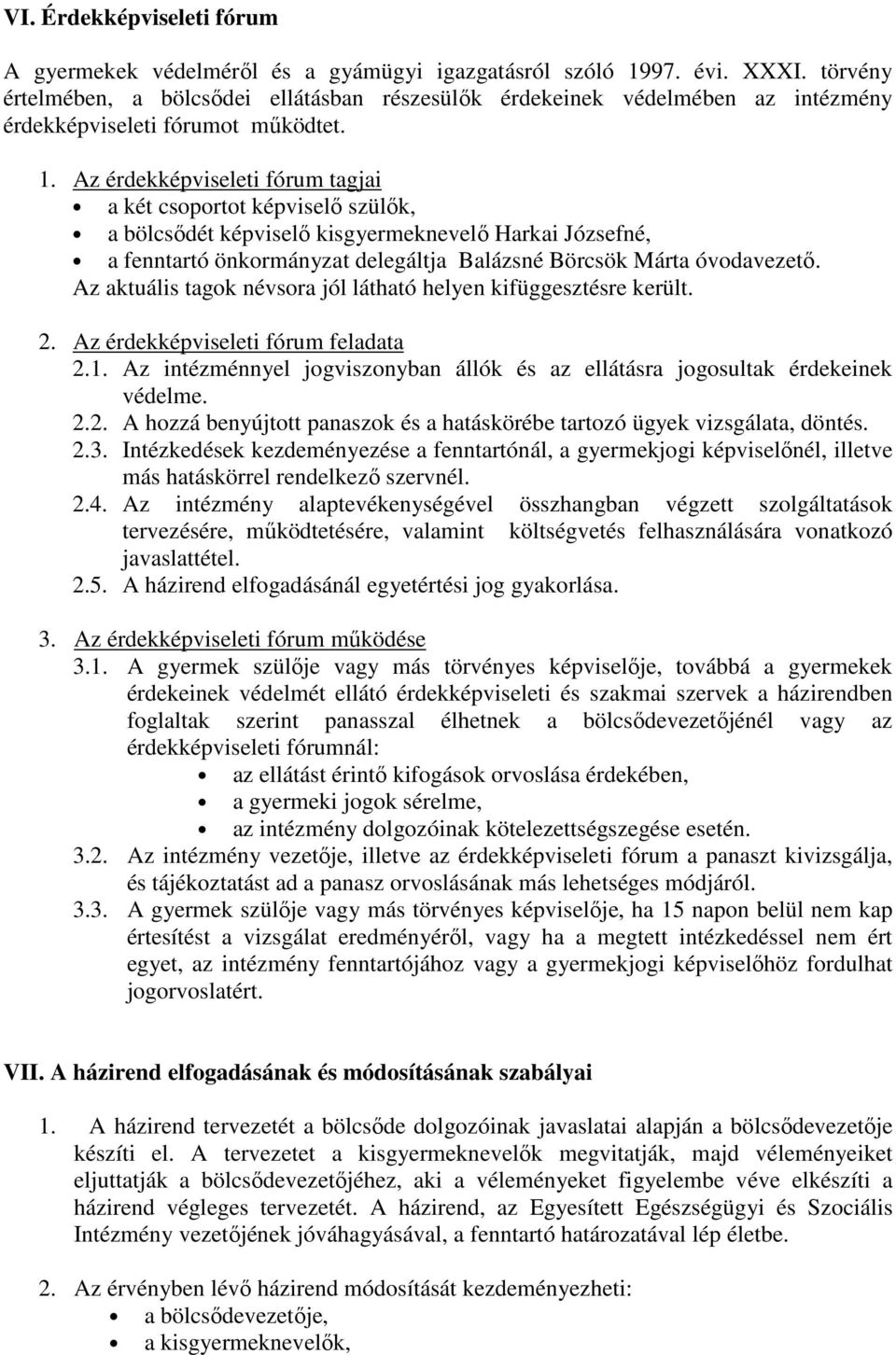 Az érdekképviseleti fórum tagjai a két csoportot képviselı szülık, a bölcsıdét képviselı kisgyermeknevelı Harkai Józsefné, a fenntartó önkormányzat delegáltja Balázsné Börcsök Márta óvodavezetı.