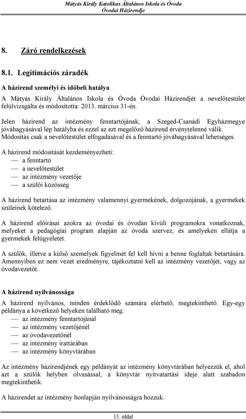 Jelen házirend az intézmény fenntartójának, a Szeged-Csanádi Egyházmegye jóváhagyásával lép hatályba és ezzel az ezt megelőző házirend érvénytelenné válik.