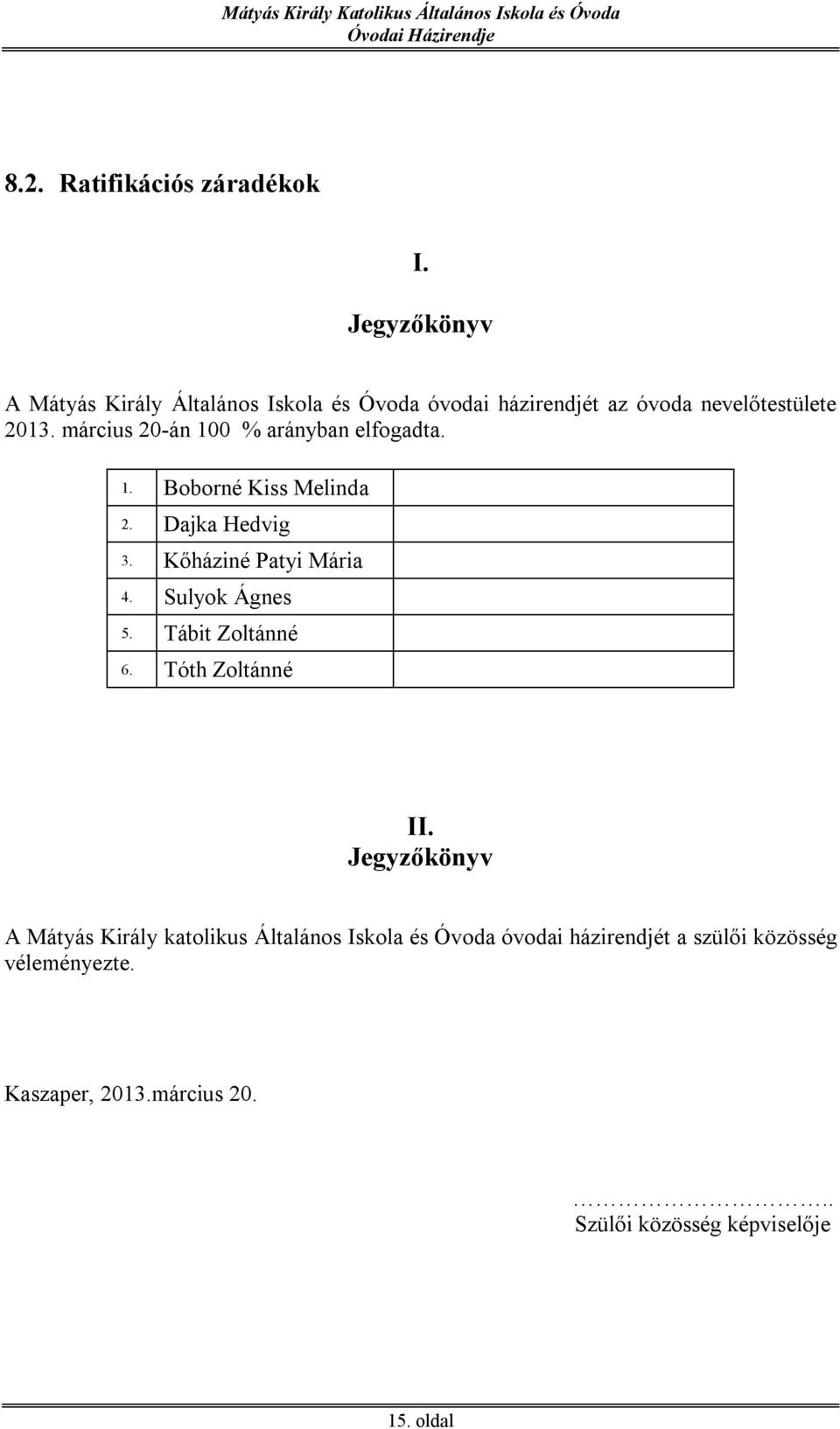 március 20-án 100 % arányban elfogadta. 1. Boborné Kiss Melinda 2. Dajka Hedvig 3. Kőháziné Patyi Mária 4.