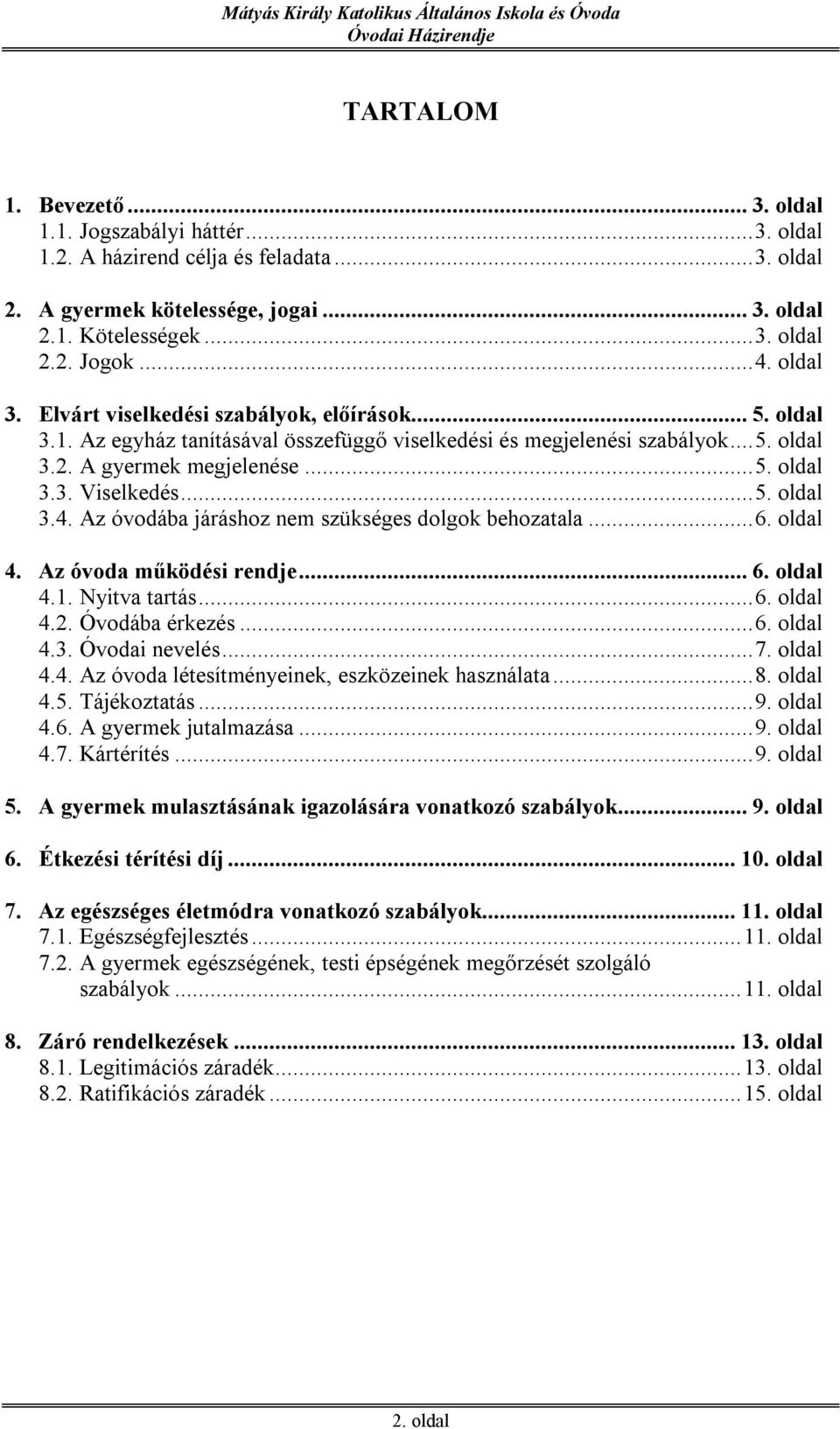 .. 5. oldal 3.4. Az óvodába járáshoz nem szükséges dolgok behozatala... 6. oldal 4. Az óvoda működési rendje... 6. oldal 4.1. Nyitva tartás... 6. oldal 4.2. Óvodába érkezés... 6. oldal 4.3. Óvodai nevelés.