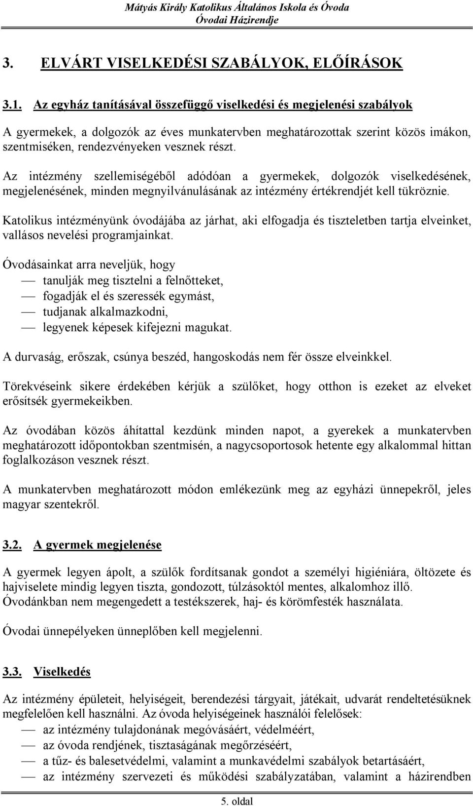 Az intézmény szellemiségéből adódóan a gyermekek, dolgozók viselkedésének, megjelenésének, minden megnyilvánulásának az intézmény értékrendjét kell tükröznie.