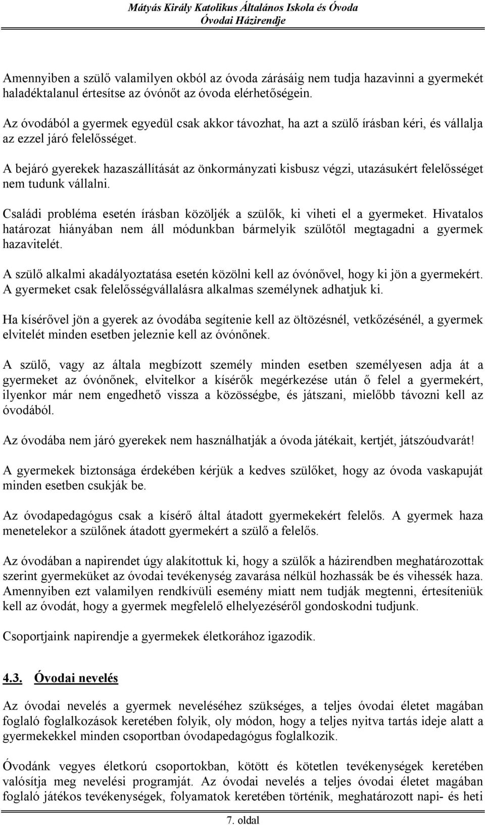 A bejáró gyerekek hazaszállítását az önkormányzati kisbusz végzi, utazásukért felelősséget nem tudunk vállalni. Családi probléma esetén írásban közöljék a szülők, ki viheti el a gyermeket.