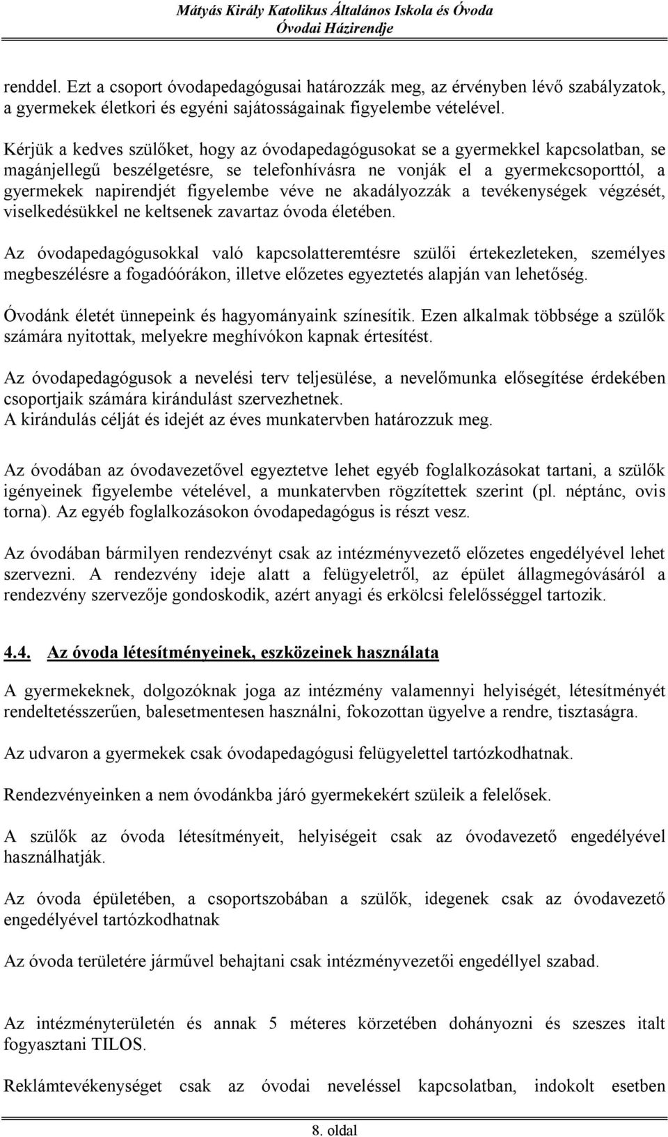 figyelembe véve ne akadályozzák a tevékenységek végzését, viselkedésükkel ne keltsenek zavartaz óvoda életében.