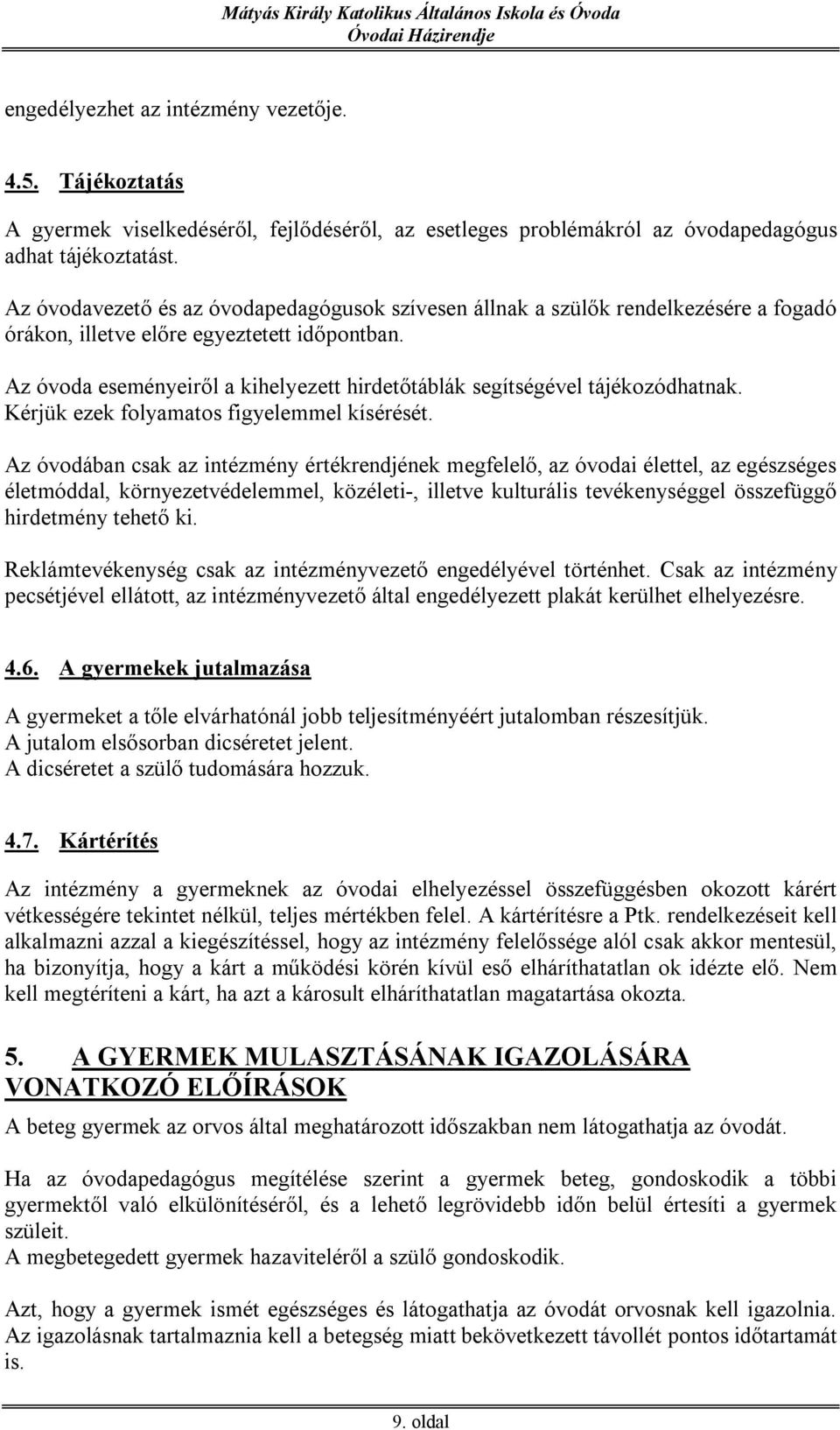 Az óvoda eseményeiről a kihelyezett hirdetőtáblák segítségével tájékozódhatnak. Kérjük ezek folyamatos figyelemmel kísérését.