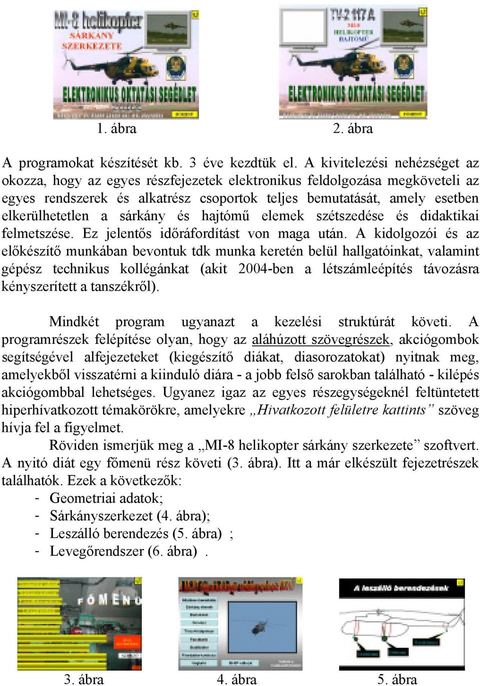 sárkány és hajtómű elemek szétszedése és didaktikai felmetszése. Ez jelentős időráfordítást von maga után.