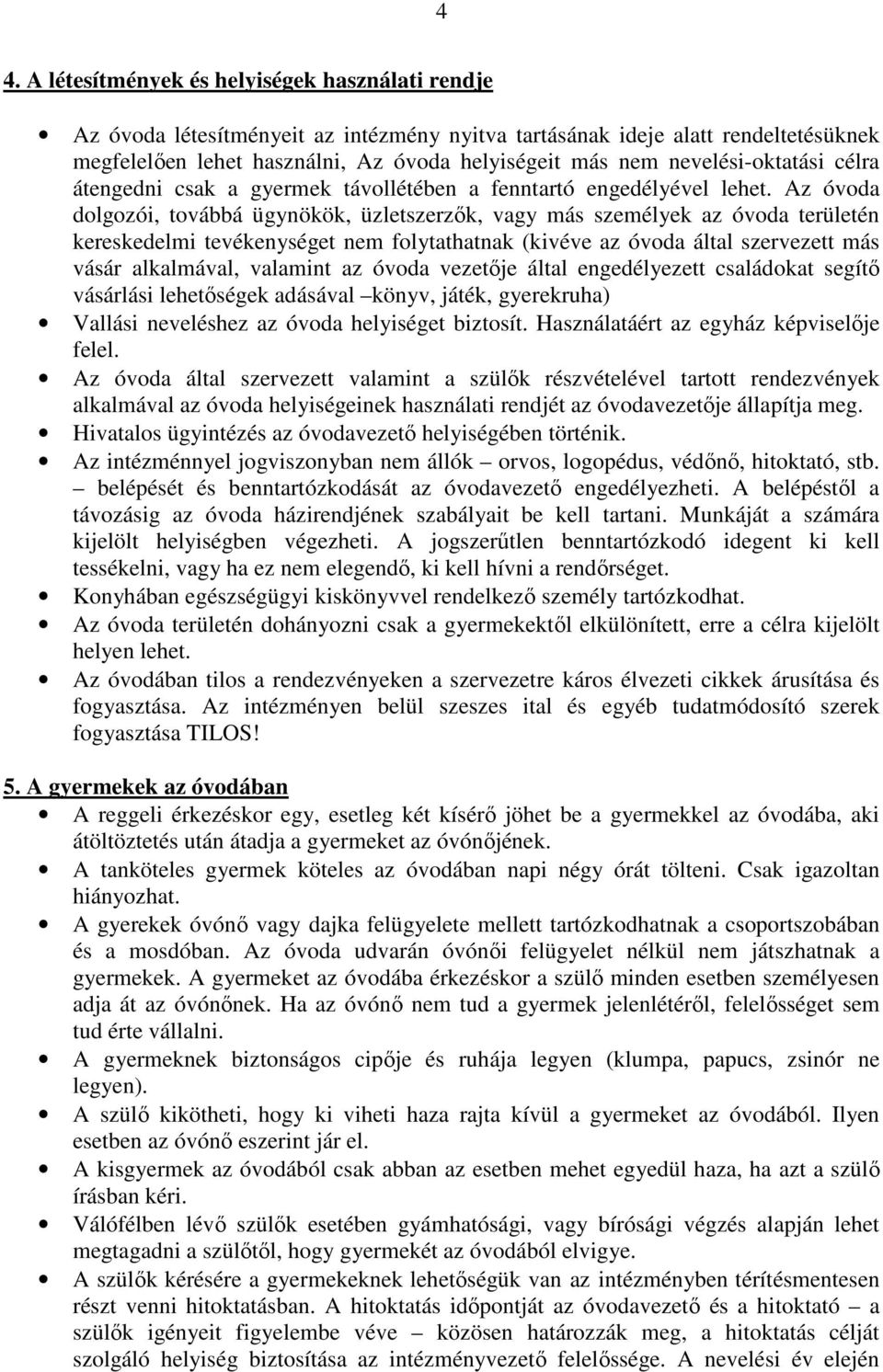 Az óvoda dolgozói, továbbá ügynökök, üzletszerzők, vagy más személyek az óvoda területén kereskedelmi tevékenységet nem folytathatnak (kivéve az óvoda által szervezett más vásár alkalmával, valamint