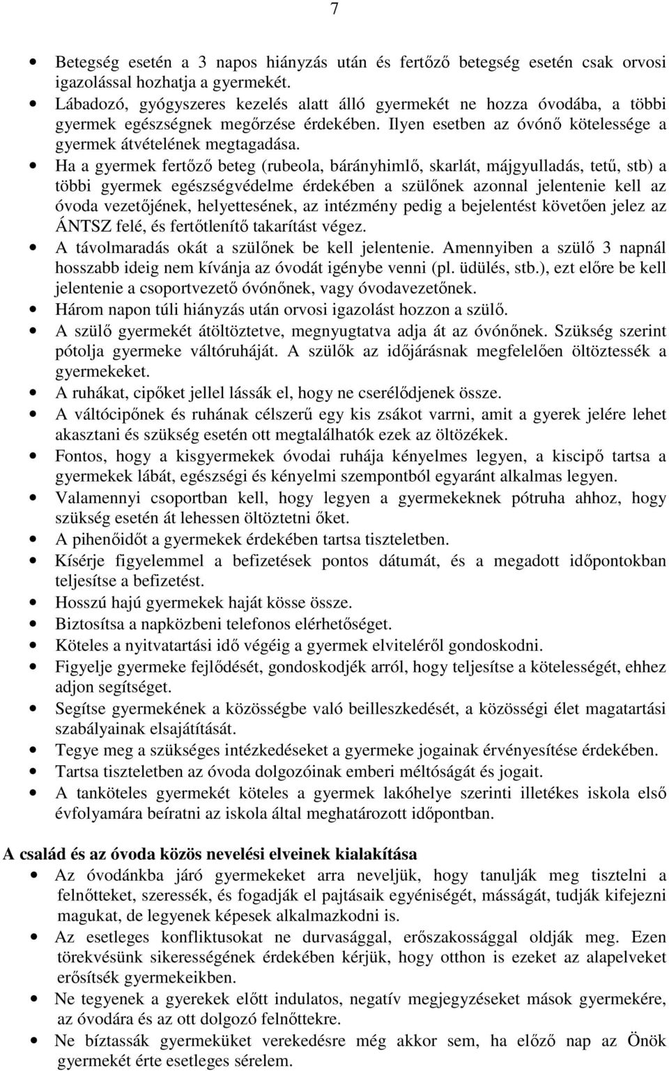 Ha a gyermek fertőző beteg (rubeola, bárányhimlő, skarlát, májgyulladás, tetű, stb) a többi gyermek egészségvédelme érdekében a szülőnek azonnal jelentenie kell az óvoda vezetőjének, helyettesének,